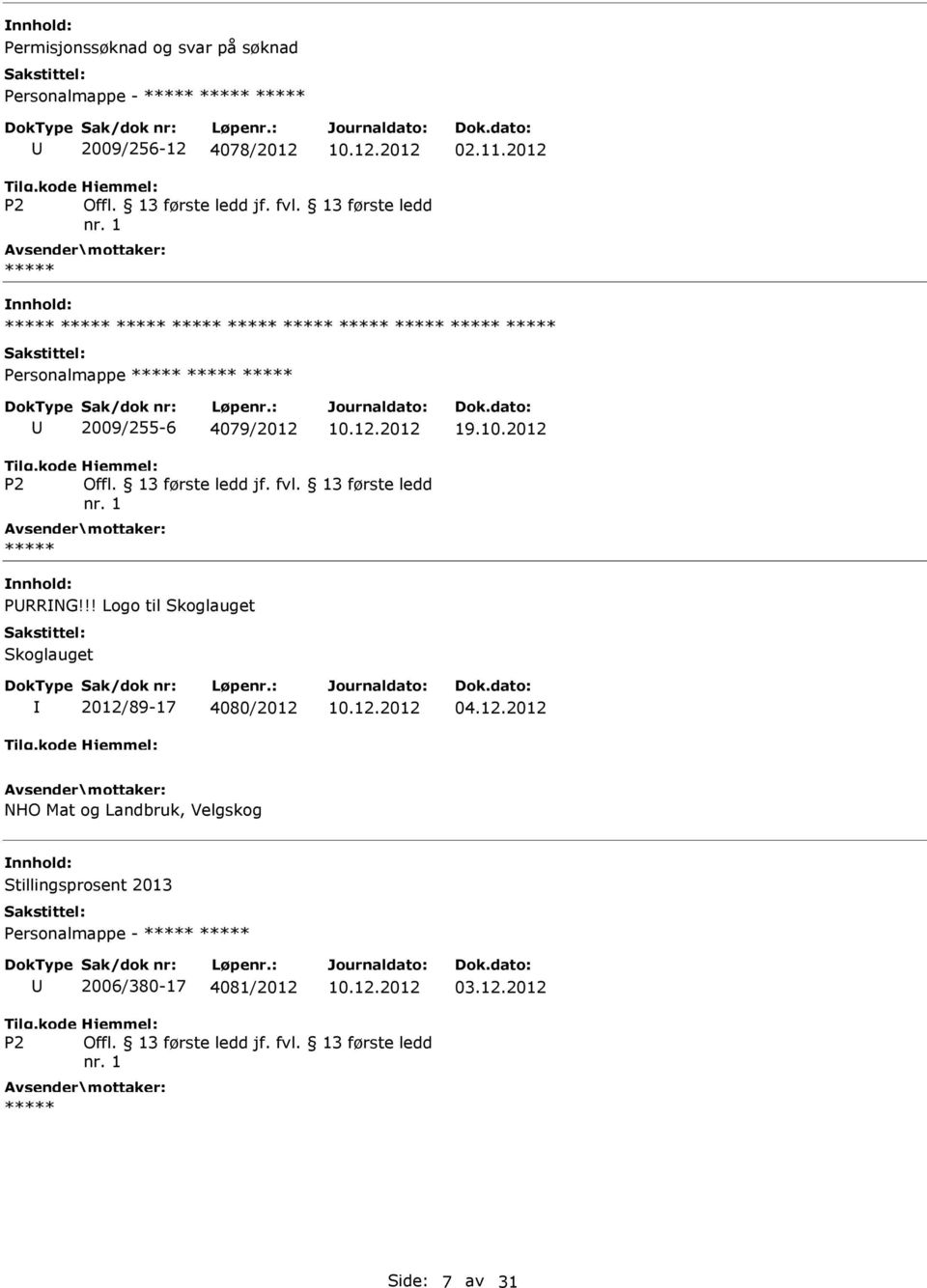 2012 P2 Offl. 13 første ledd jf. fvl. 13 første ledd nr. 1 ***** PRRNG!!! Logo til Skoglauget Skoglauget 2012/89-17 4080/2012 04.12.2012 NHO Mat og Landbruk, Velgskog Stillingsprosent 2013 Personalmappe - ***** ***** 2006/380-17 4081/2012 03.