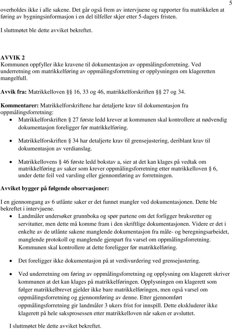 Ved underretning om matrikkelføring av oppmålingsforretning er opplysningen om klageretten mangelfull. Avvik fra: Matrikkelloven 16, 33 og 46, matrikkelforskriften 27 og 34.