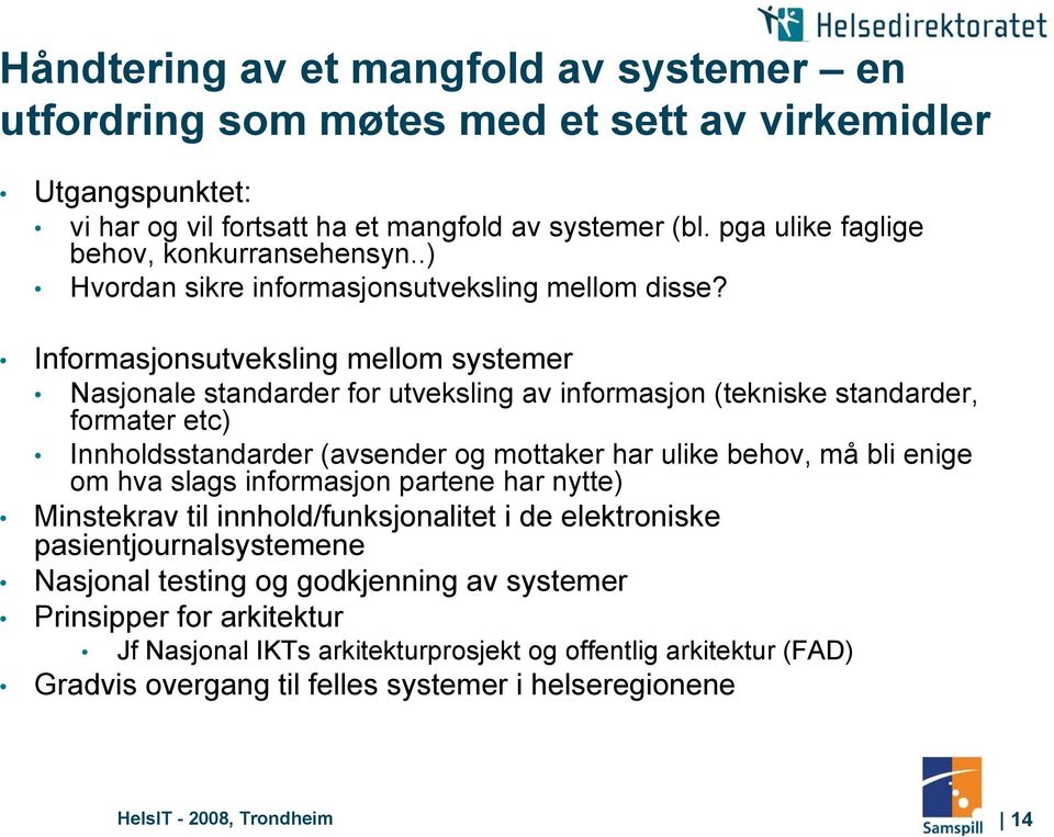 Informasjonsutveksling mellom systemer Nasjonale standarder for utveksling av informasjon (tekniske standarder, formater etc) Innholdsstandarder (avsender og mottaker har ulike behov, må bli enige