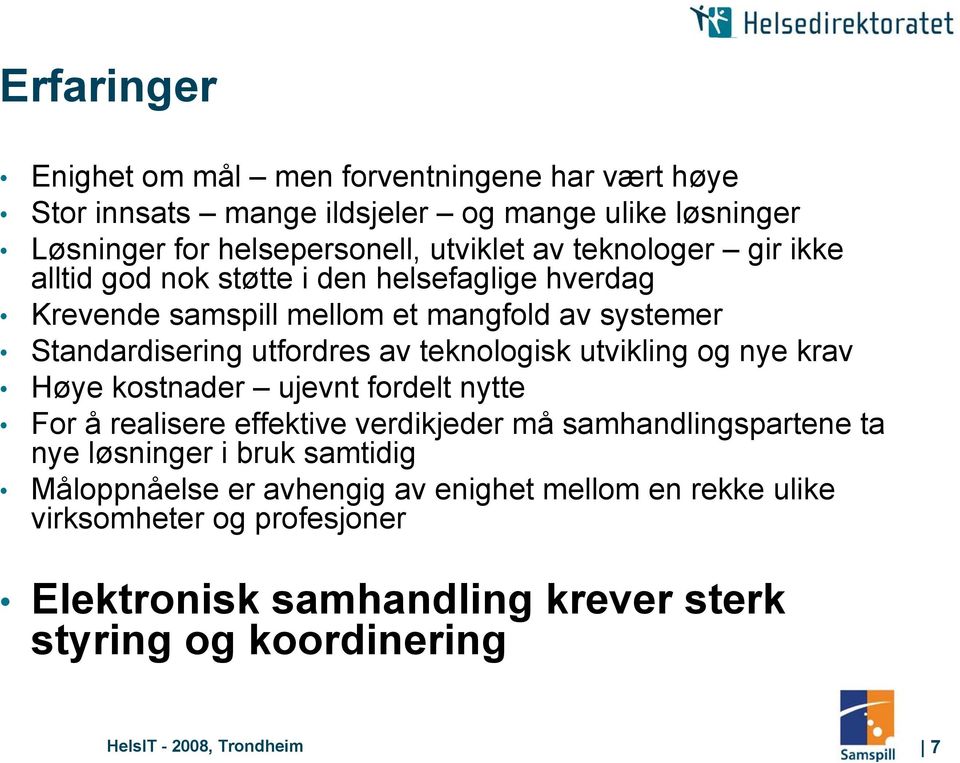 utvikling og nye krav Høye kostnader ujevnt fordelt nytte For å realisere effektive verdikjeder må samhandlingspartene ta nye løsninger i bruk samtidig