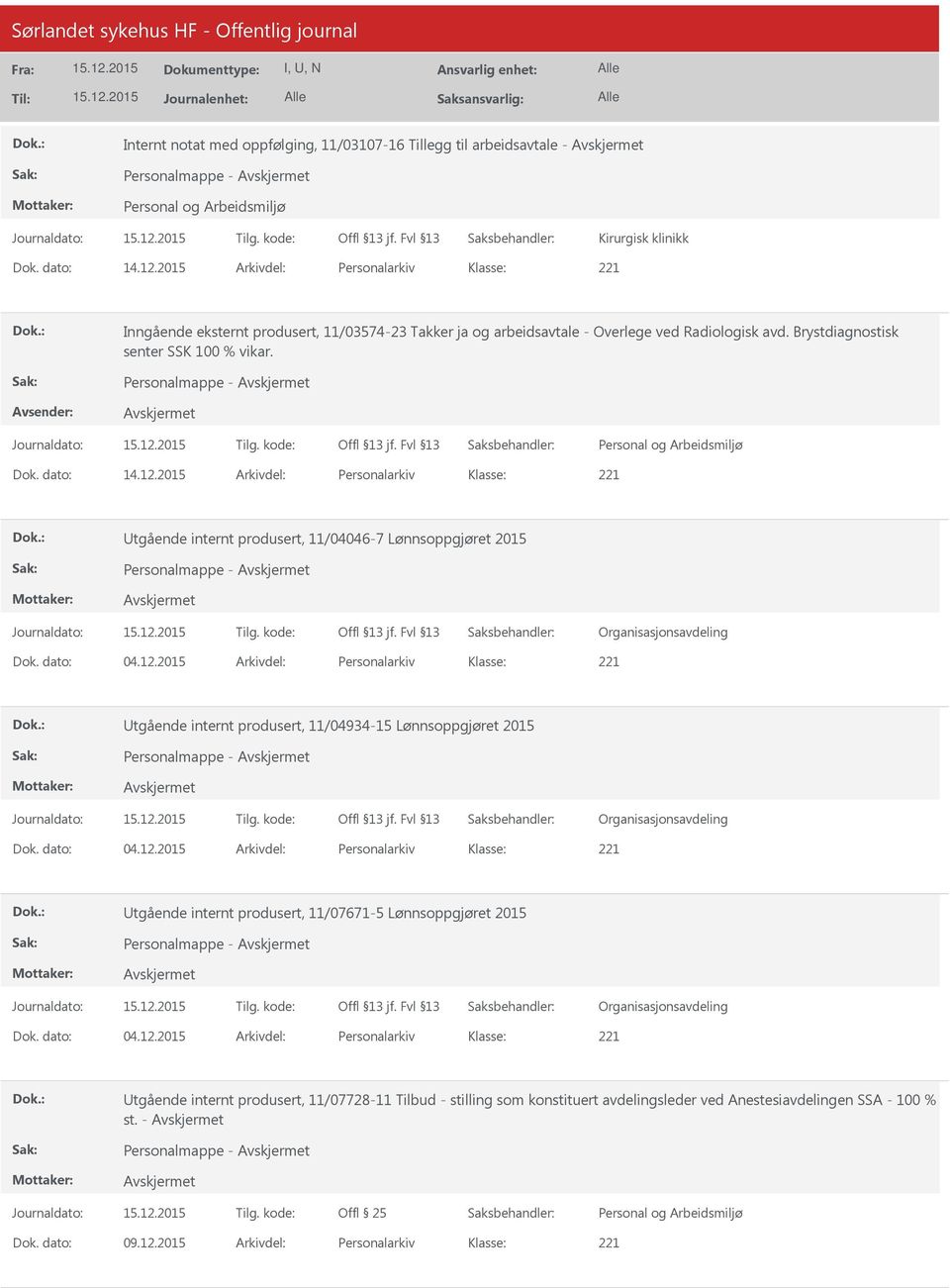 dato: 14.12.2015 Arkivdel: Personalarkiv Utgående internt produsert, 11/04046-7 Lønnsoppgjøret 2015 Personalmappe - Dok. dato: 04.12.2015 Arkivdel: Personalarkiv Utgående internt produsert, 11/04934-15 Lønnsoppgjøret 2015 Personalmappe - Dok.