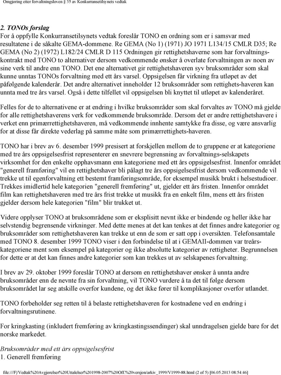 ønsker å overlate forvaltningen av noen av sine verk til andre enn TONO. Det ene alternativet gir rettighetshaveren syv bruksområder som skal kunne unntas TONOs forvaltning med ett års varsel.