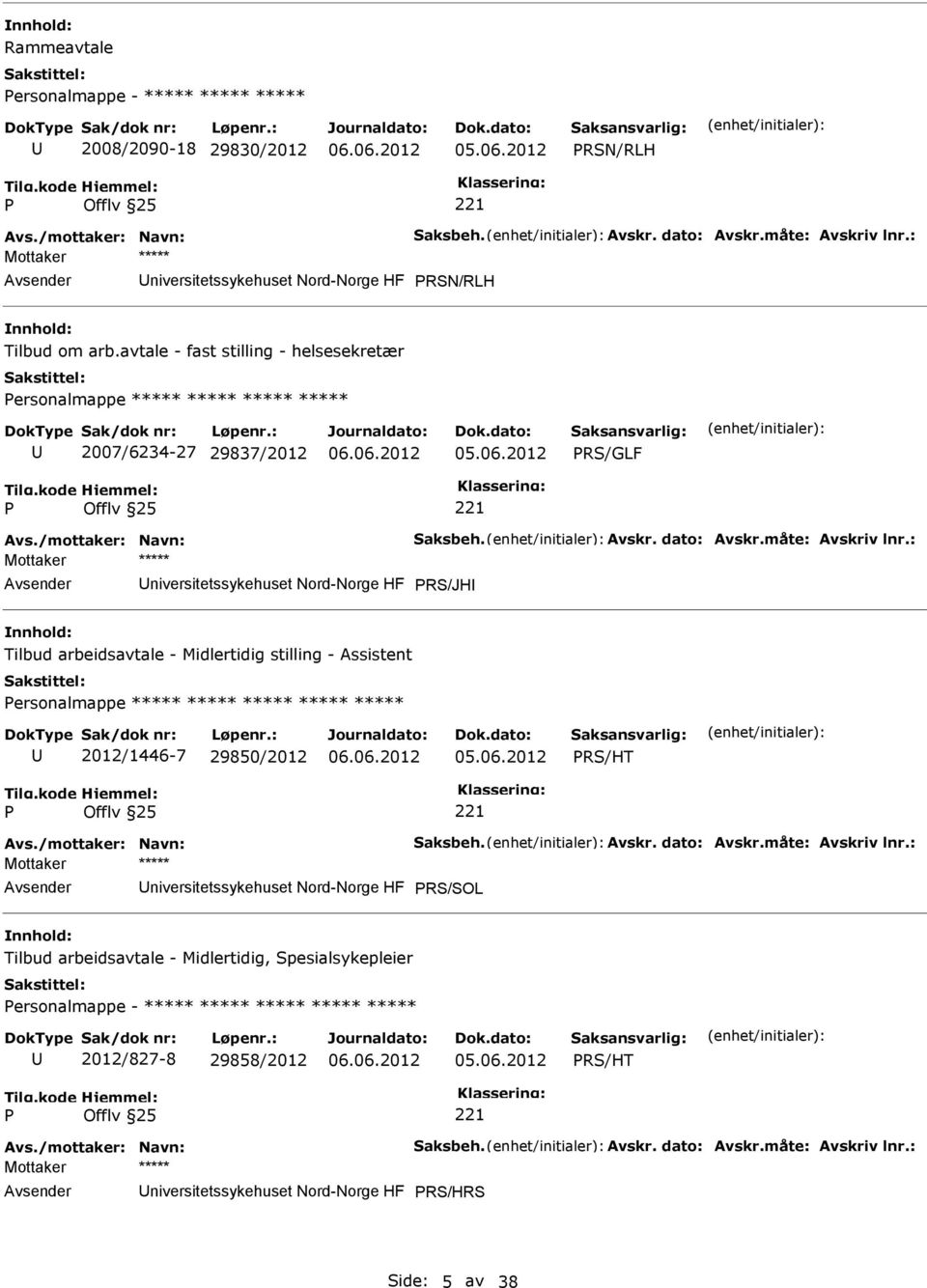 : RS/JH Tilbud arbeidsavtale - Midlertidig stilling - Assistent ersonalmappe ***** ***** ***** ***** ***** 2012/1446-7 29850/2012 RS/HT Avs./mottaker: Navn: Saksbeh. Avskr. dato: Avskr.