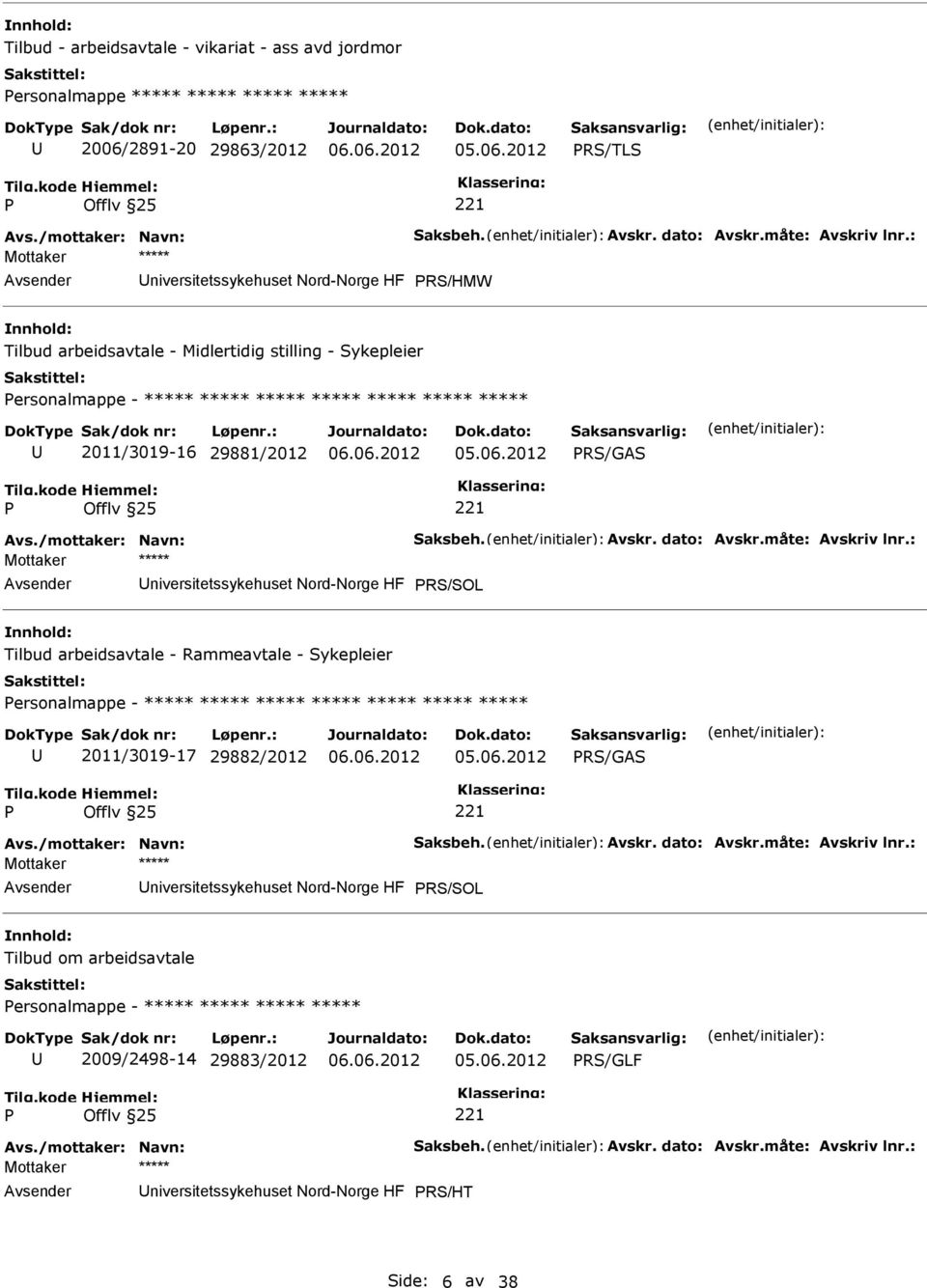 dato: Avskr.måte: Avskriv lnr.: RS/SOL Tilbud arbeidsavtale - Rammeavtale - Sykepleier ersonalmappe - ***** ***** ***** ***** ***** ***** ***** 2011/3019-17 29882/2012 RS/GAS Avs.