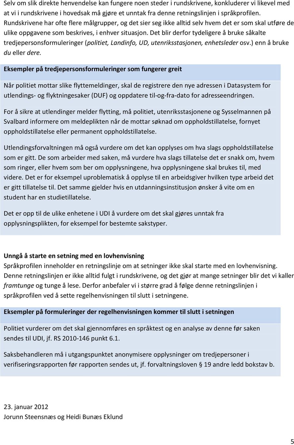 Det blir derfor tydeligere å bruke såkalte tredjepersonsformuleringer (politiet, Landinfo, UD, utenriksstasjonen, enhetsleder osv.) enn å bruke du eller dere.