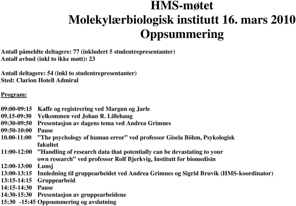 Admiral Program: 09:00-09:15 Kaffe og registrering ved Margun og Jarle 09.15-09:30 Velkommen ved Johan R. Lillehaug 09:30-09:50 Presentasjon av dagens tema ved Andrea Grimnes 09:50-10:00 Pause 10.