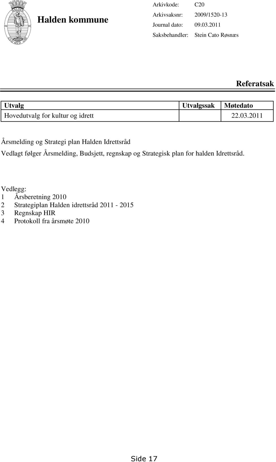 2011 Årsmelding og Strategi plan Halden Idrettsråd Vedlagt følger Årsmelding, Budsjett, regnskap og Strategisk