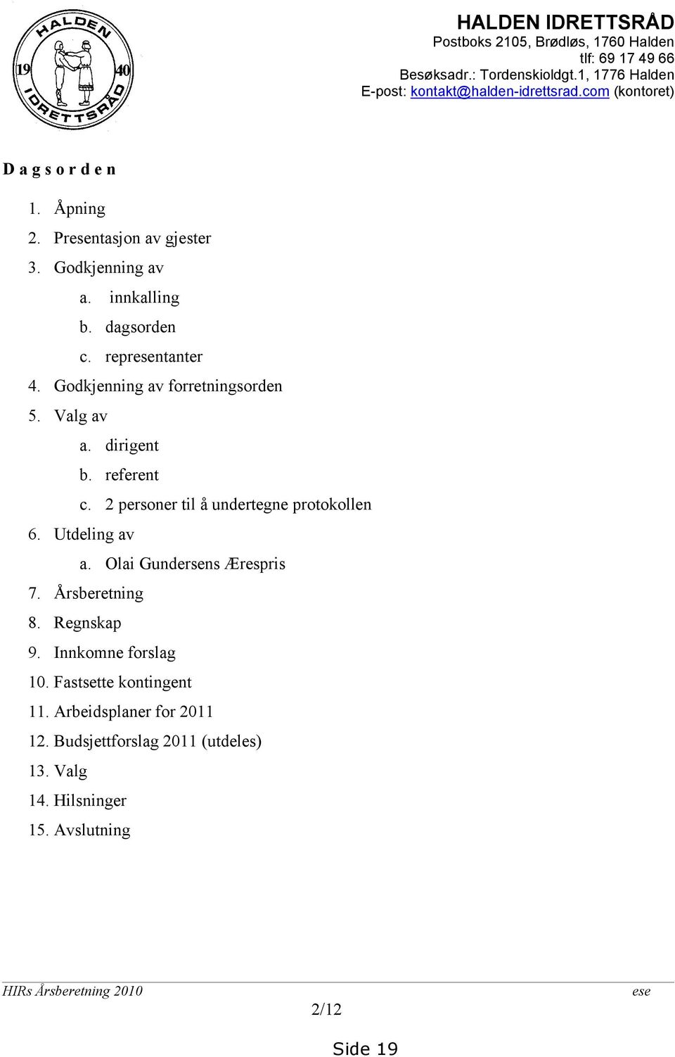 Godkjenning av forretningsorden 5. Valg av a. dirigent b. referent c. 2 personer til å undertegne protokollen 6. Utdeling av a. Olai Gundersens Ærespris 7.