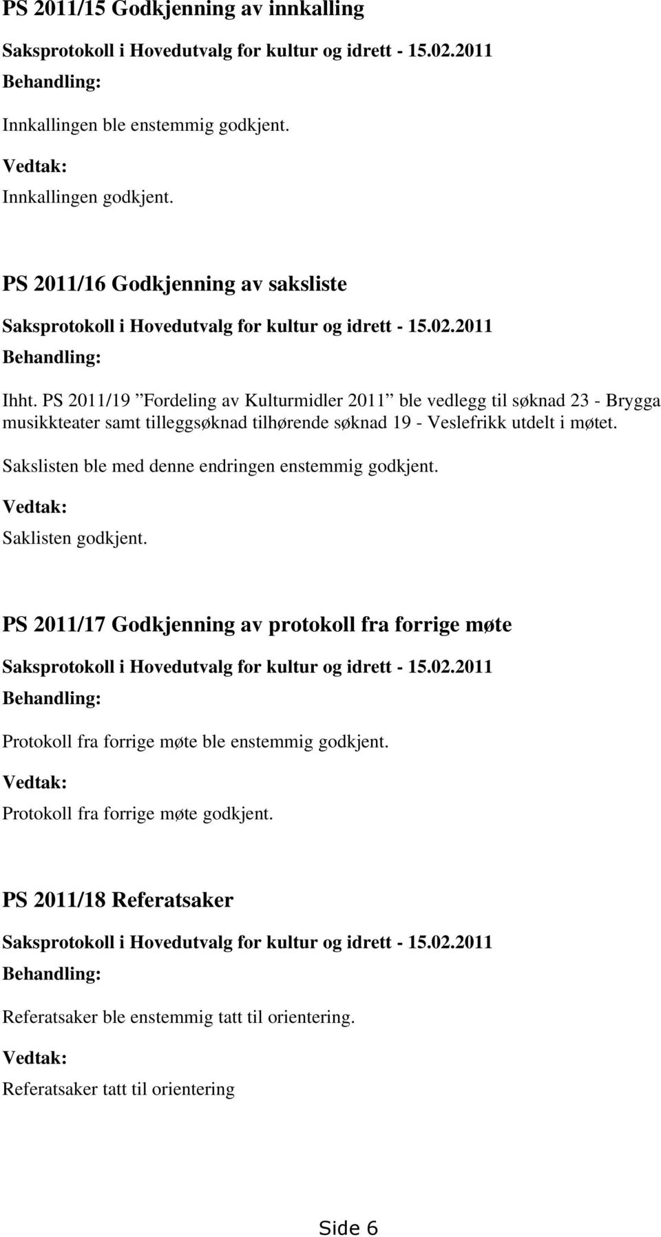 PS 2011/19 Fordeling av Kulturmidler 2011 ble vedlegg til søknad 23 - Brygga musikkteater samt tilleggsøknad tilhørende søknad 19 - Veslefrikk utdelt i møtet.