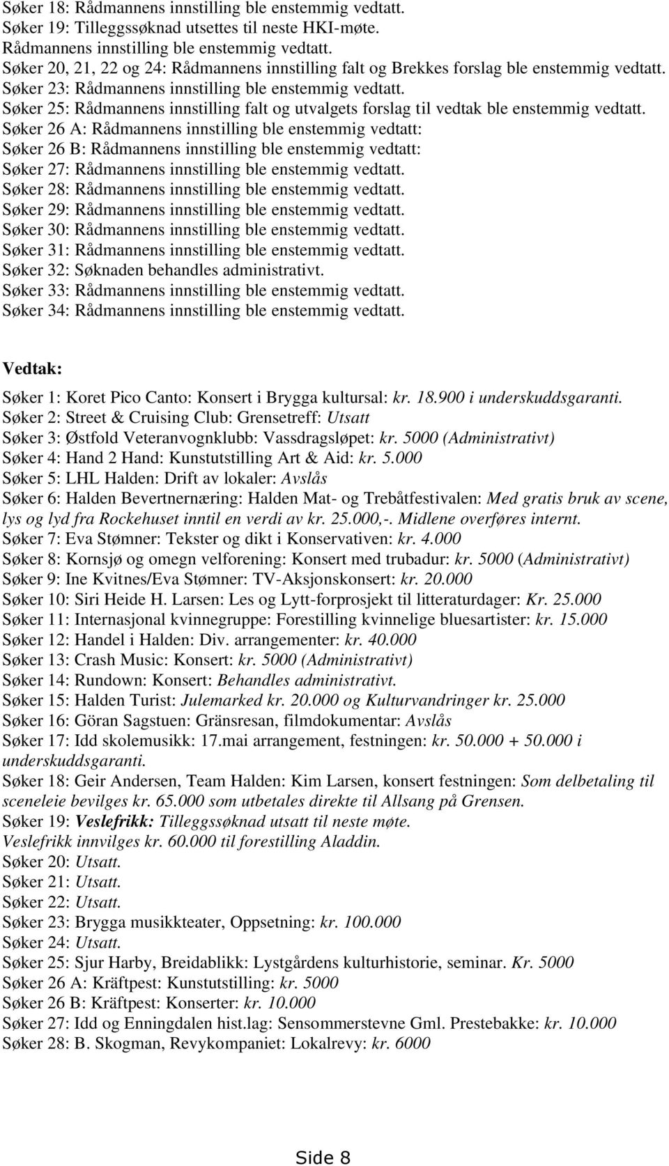 Søker 26 A: Rådmannens innstilling ble enstemmig vedtatt: Søker 26 B: Rådmannens innstilling ble enstemmig vedtatt: Søker 27: Rådmannens innstilling ble enstemmig vedtatt.