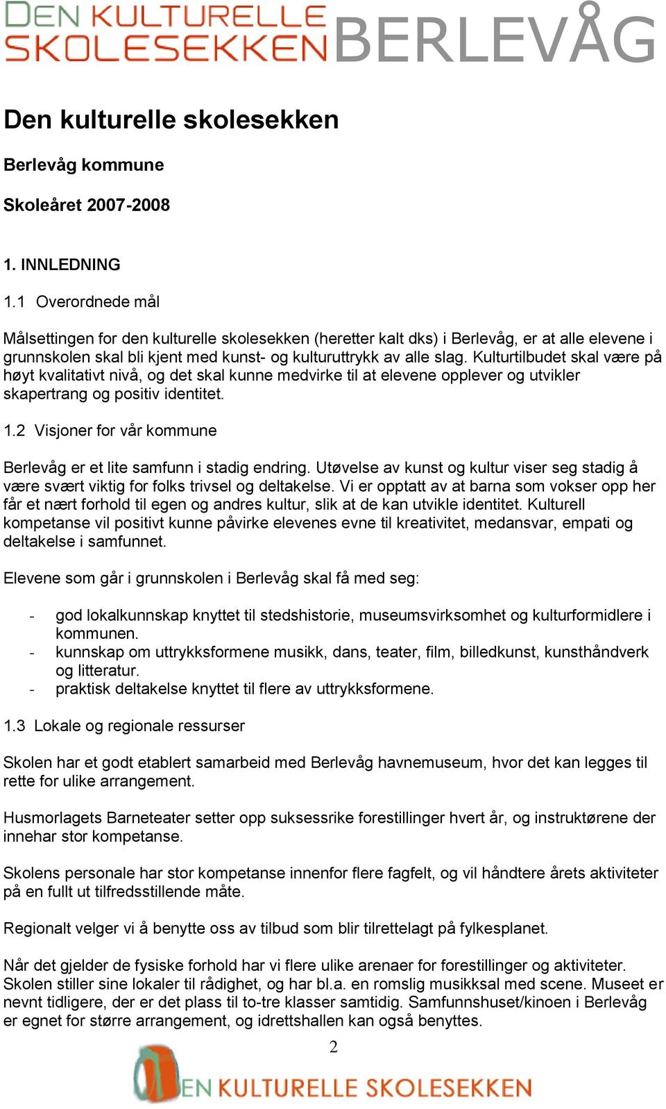 Kulturtilbudet skal være på høyt kvalitativt nivå, og det skal kunne medvirke til at elevene opplever og utvikler skapertrang og positiv identitet. 1.