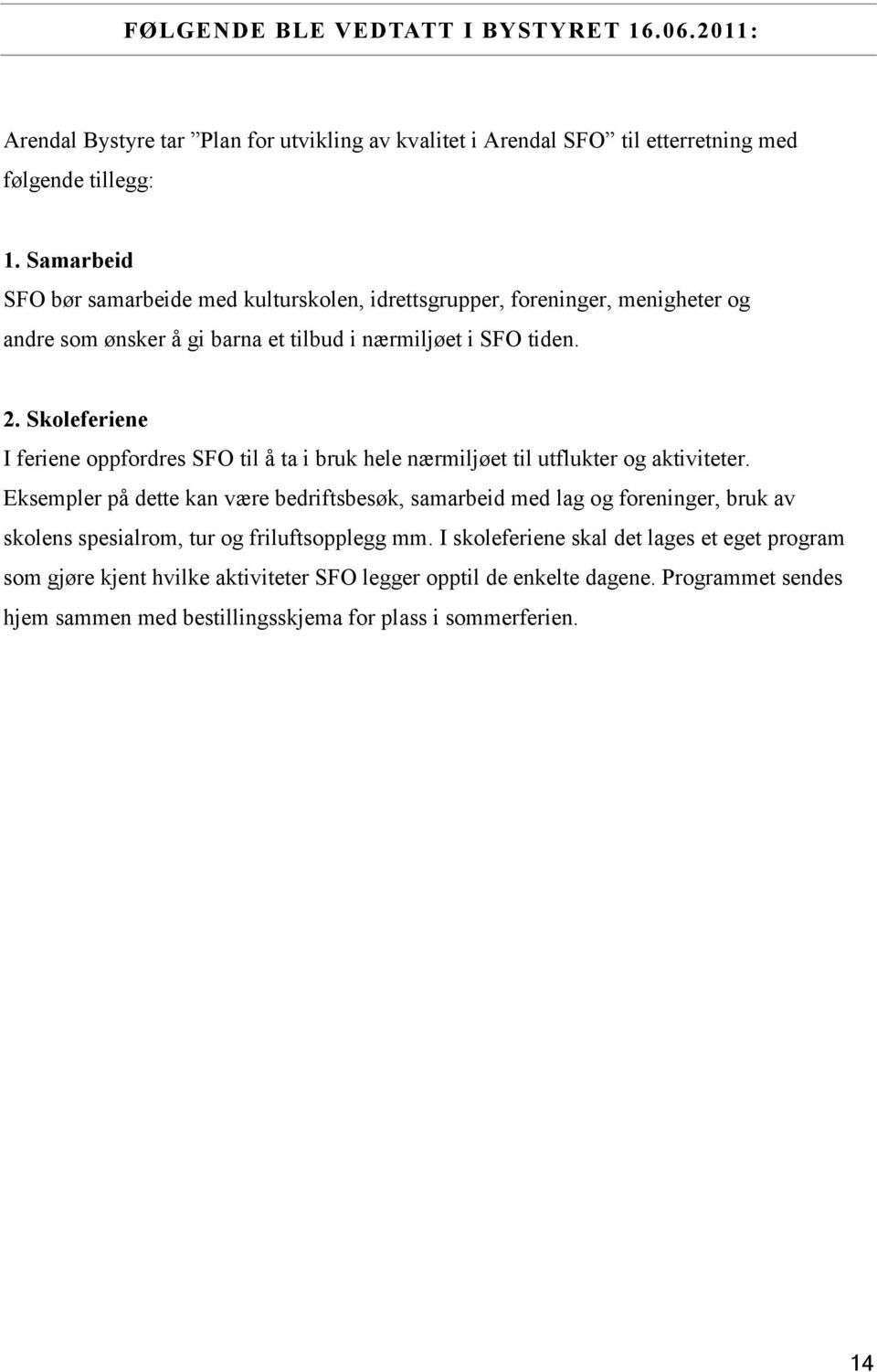 Skoleferiene I feriene oppfordres SFO til å ta i bruk hele nærmiljøet til utflukter og aktiviteter.