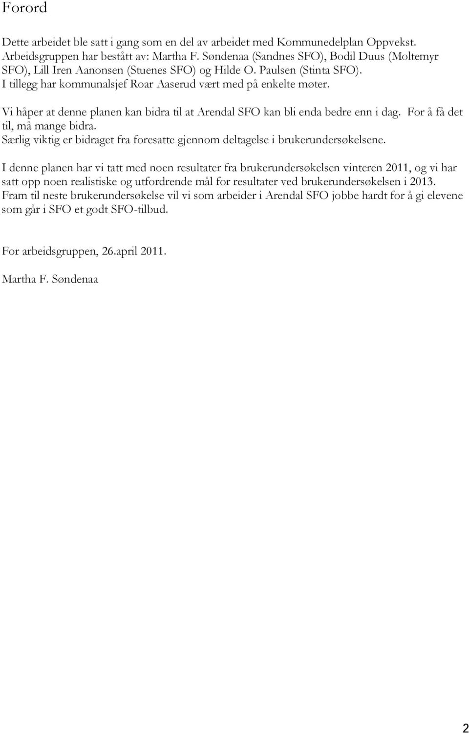 Vi håper at denne planen kan bidra til at Arendal SFO kan bli enda bedre enn i dag. For å få det til, må mange bidra. Særlig viktig er bidraget fra foresatte gjennom deltagelse i brukerundersøkelsene.