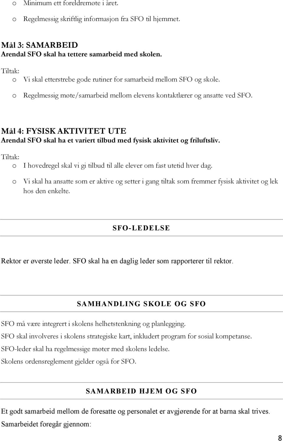 Mål 4: FYSISK AKTIVITET UTE Arendal SFO skal ha et variert tilbud med fysisk aktivitet og friluftsliv. Tiltak: o I hovedregel skal vi gi tilbud til alle elever om fast utetid hver dag.