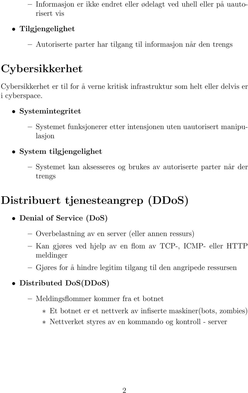 Systemintegritet Systemet funksjonerer etter intensjonen uten uautorisert manipulasjon System tilgjengelighet Systemet kan aksesseres og brukes av autoriserte parter når der trengs Distribuert