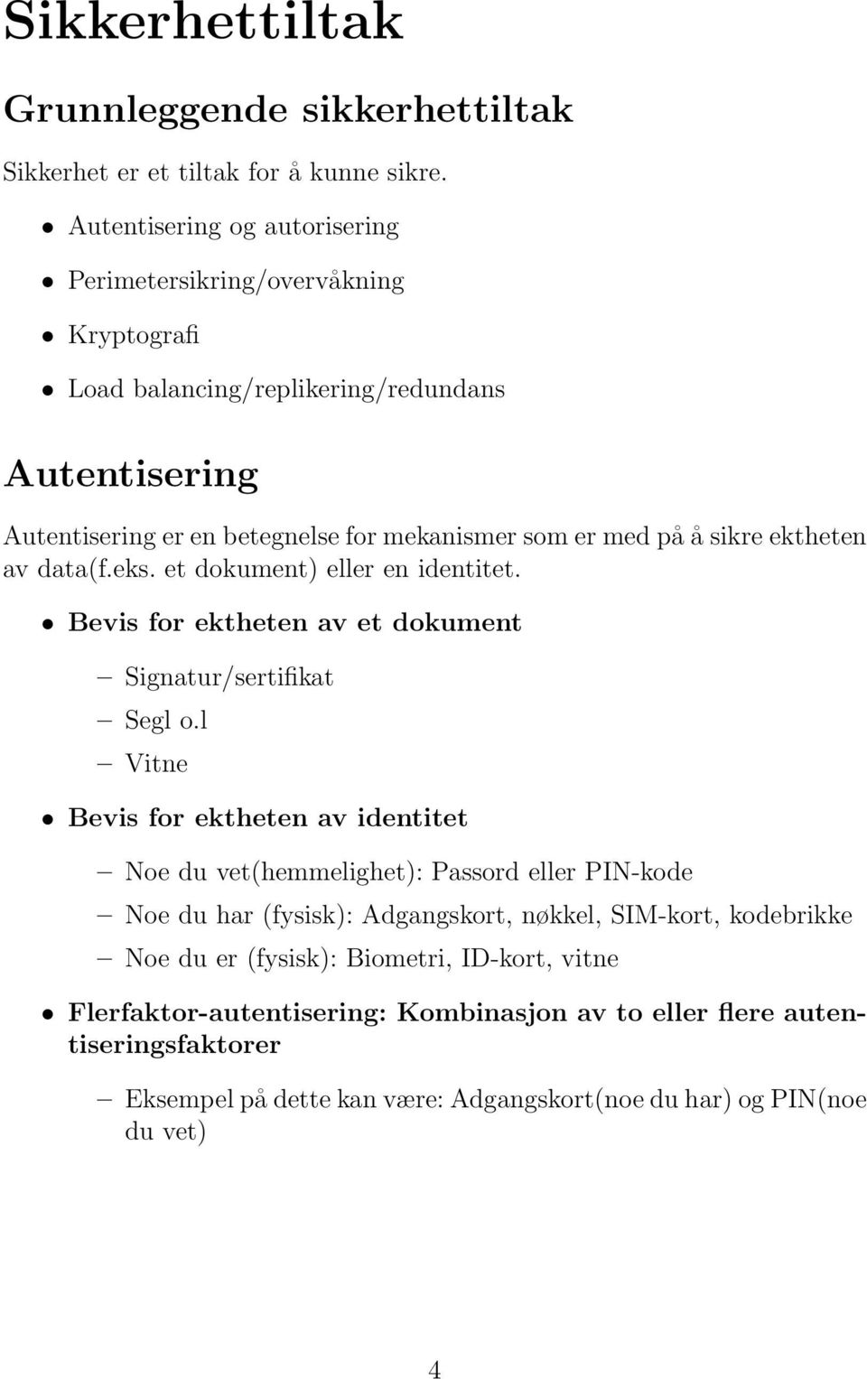 sikre ektheten av data(f.eks. et dokument) eller en identitet. Bevis for ektheten av et dokument Signatur/sertifikat Segl o.