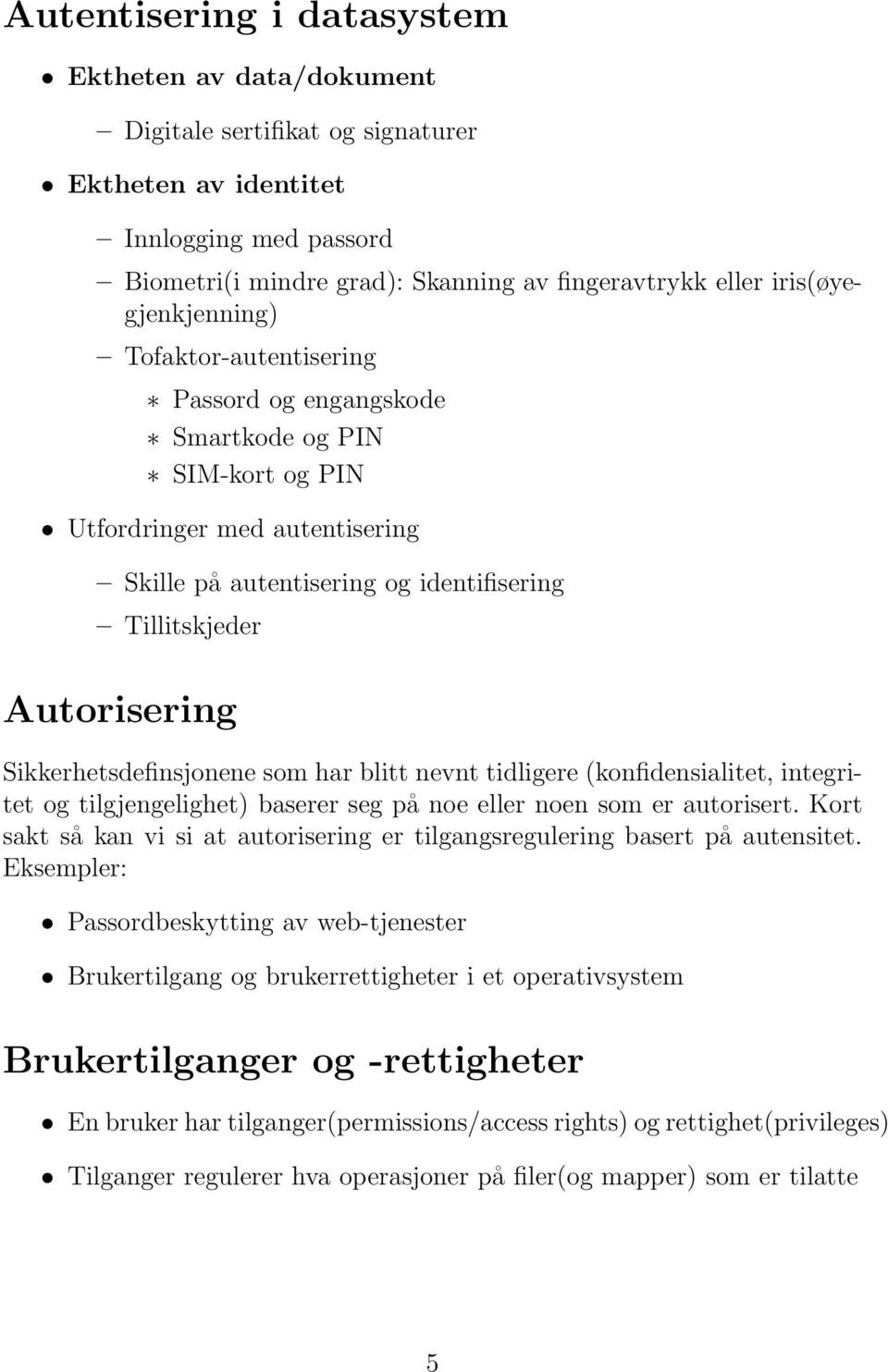 Autorisering Sikkerhetsdefinsjonene som har blitt nevnt tidligere (konfidensialitet, integritet og tilgjengelighet) baserer seg på noe eller noen som er autorisert.