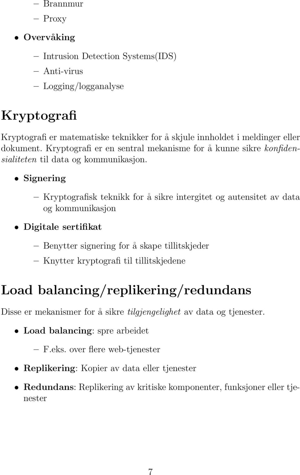 Signering Kryptografisk teknikk for å sikre intergitet og autensitet av data og kommunikasjon Digitale sertifikat Benytter signering for å skape tillitskjeder Knytter kryptografi til