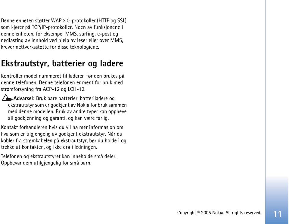 Ekstrautstyr, batterier og ladere Kontroller modellnummeret til laderen før den brukes på denne telefonen. Denne telefonen er ment for bruk med strømforsyning fra ACP-12 og LCH-12.