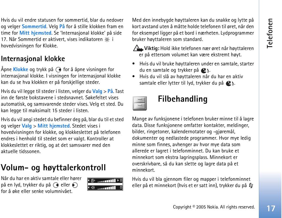 I visningen for internasjonal klokke kan du se hva klokken er på forskjellige steder. Hvis du vil legge til steder i listen, velger du Valg > På. Tast inn de første bokstavene i stedsnavnet.