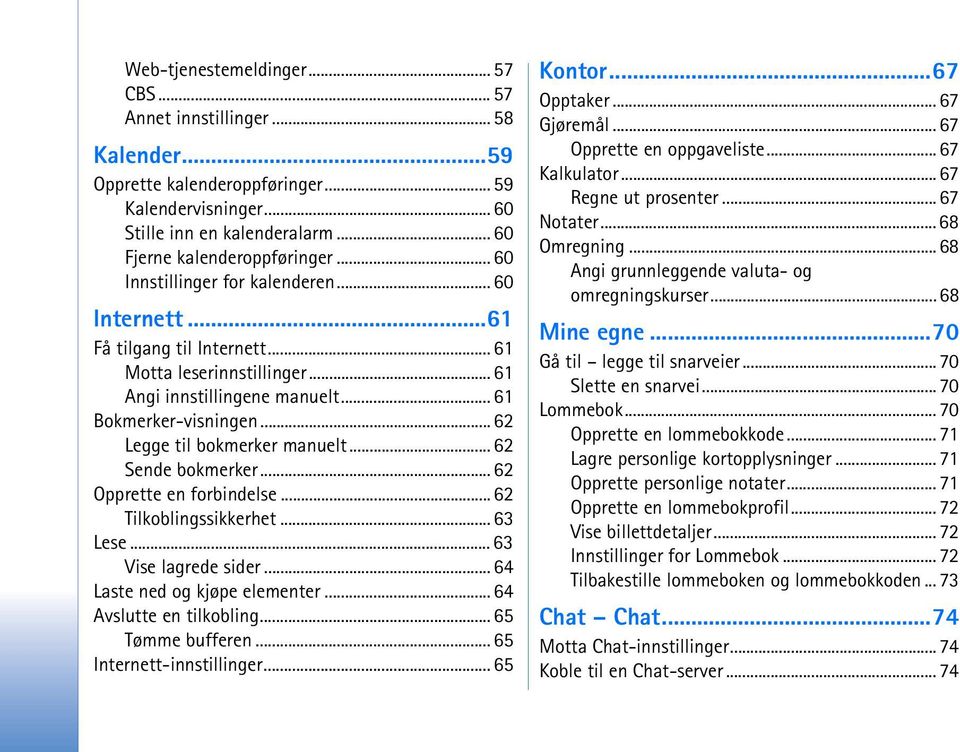 .. 62 Legge til bokmerker manuelt... 62 Sende bokmerker... 62 Opprette en forbindelse... 62 Tilkoblingssikkerhet... 63 Lese... 63 Vise lagrede sider... 64 Laste ned og kjøpe elementer.