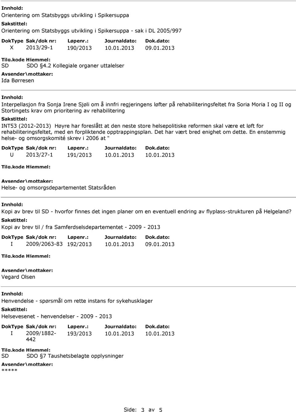 rehabilitering NT53 (2012-2013) Høyre har foreslått at den neste store helsepolitiske reformen skal være et løft for rehabiliteringsfeltet, med en forpliktende opptrappingsplan.