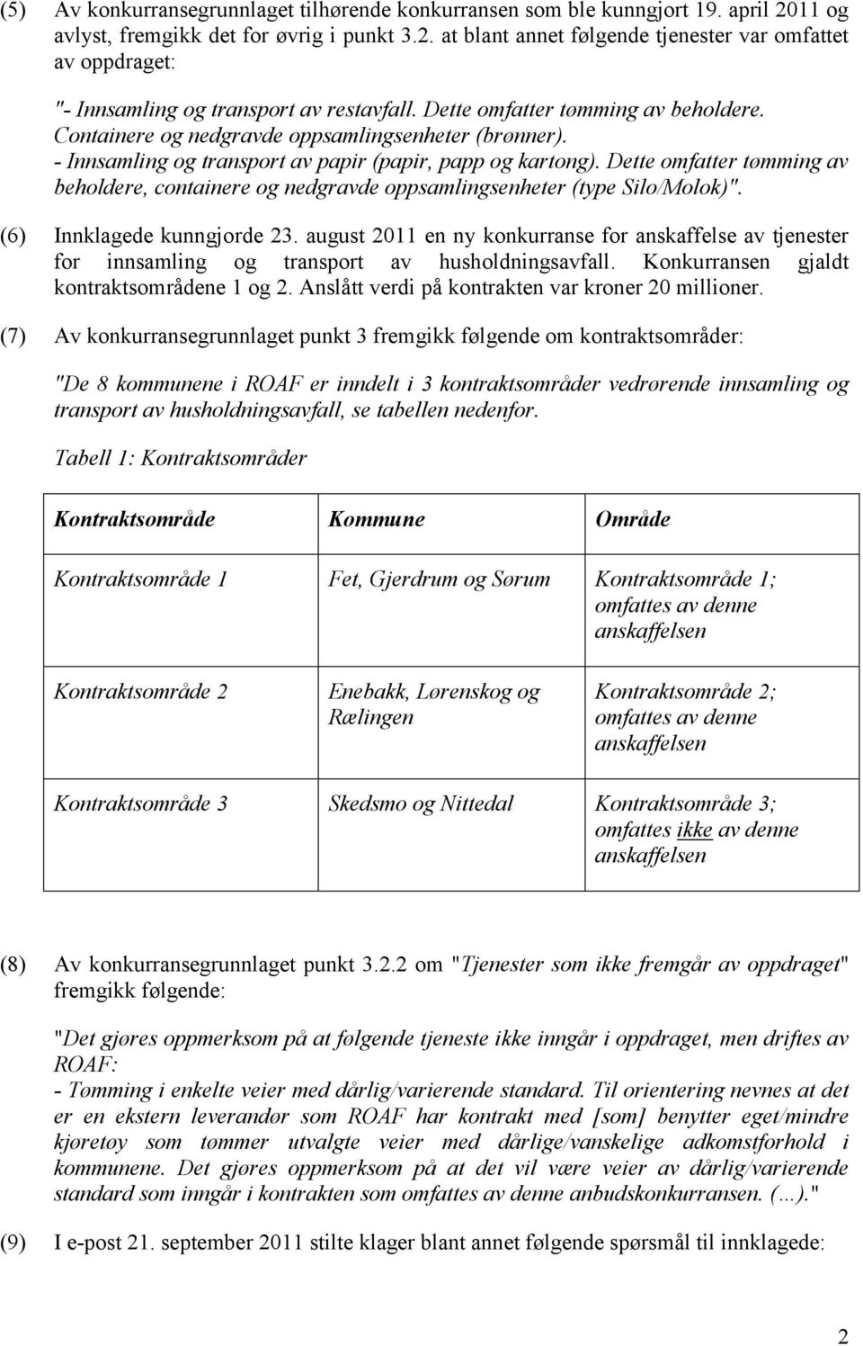 Dette omfatter tømming av beholdere, containere og nedgravde oppsamlingsenheter (type Silo/Molok)". (6) Innklagede kunngjorde 23.