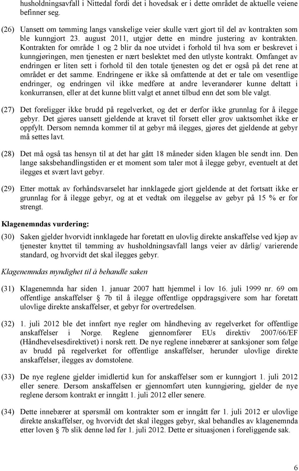 Kontrakten for område 1 og 2 blir da noe utvidet i forhold til hva som er beskrevet i kunngjøringen, men tjenesten er nært beslektet med den utlyste kontrakt.