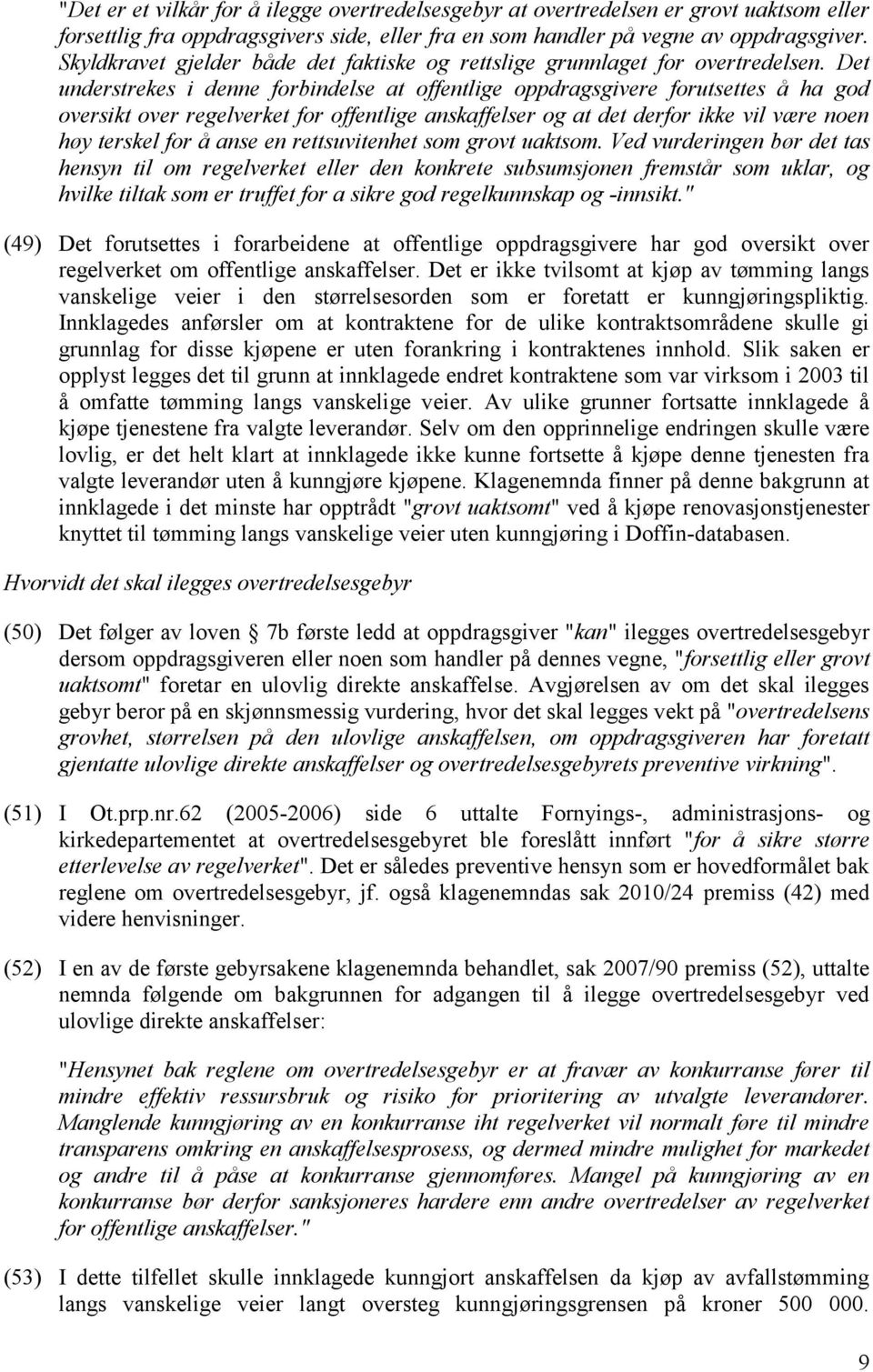 Det understrekes i denne forbindelse at offentlige oppdragsgivere forutsettes å ha god oversikt over regelverket for offentlige anskaffelser og at det derfor ikke vil være noen høy terskel for å anse