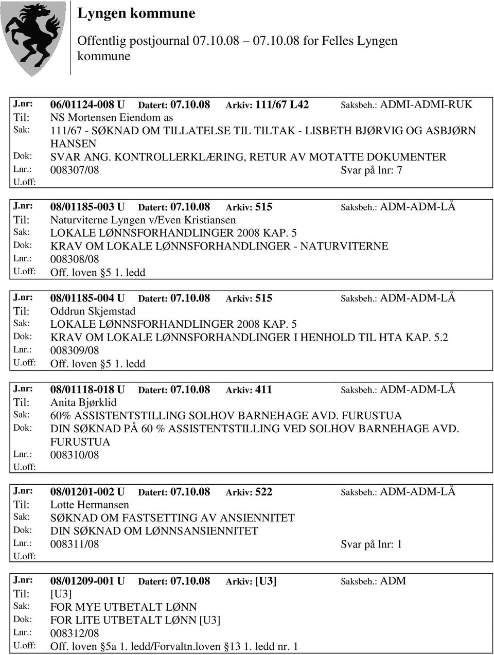 : 008307/08 Svar på lnr: 7 J.nr: 08/01185-003 U Datert: 07.10.08 Arkiv: 515 Saksbeh.: ADM-ADM-LÅ Til: Naturviterne Lyngen v/even Kristiansen Sak: LOKALE LØNNSFORHANDLINGER 2008 KAP.