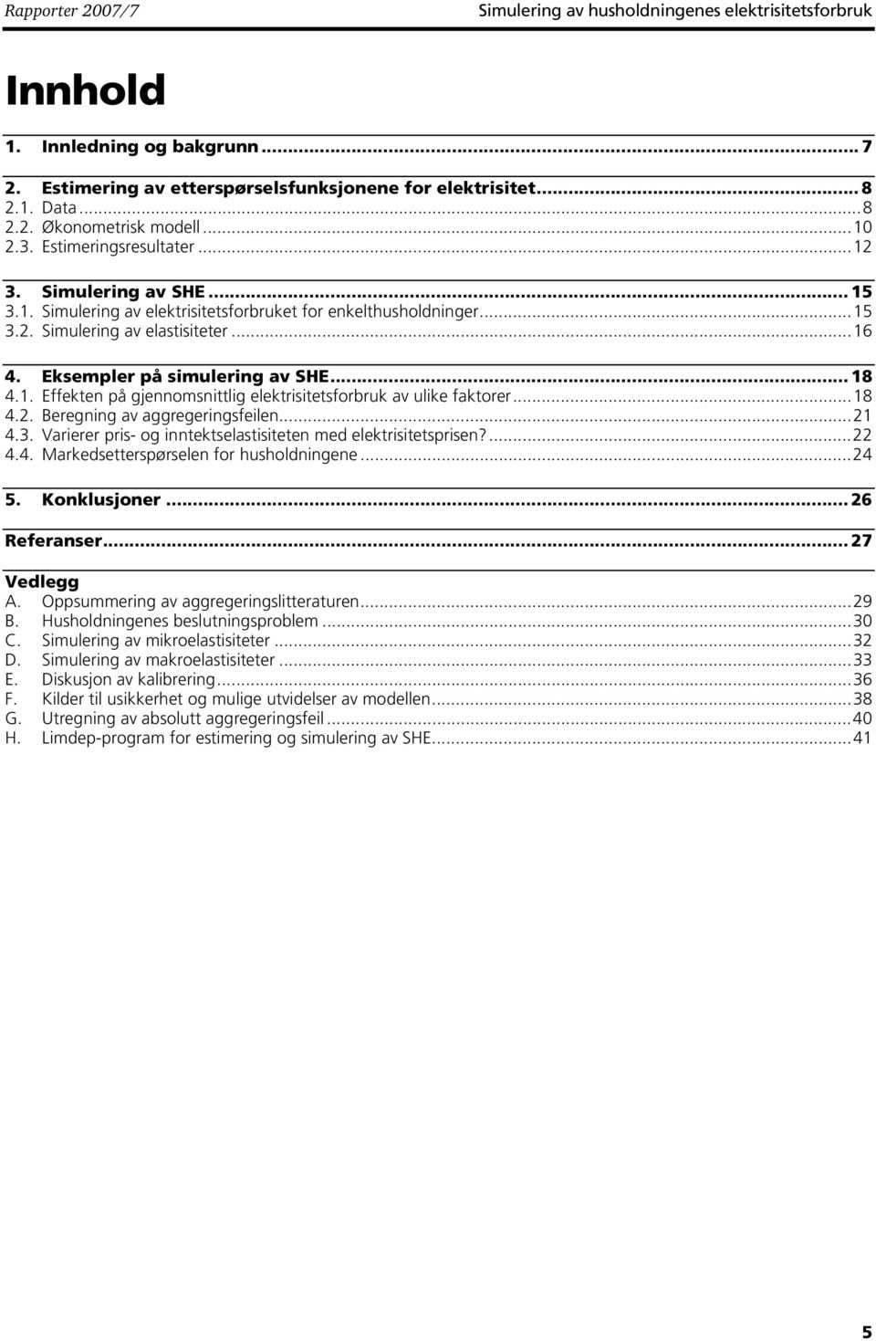 . Effekten å gennomsnttlg elektrstetsforbruk av ulke faktorer...8 4.2. Beregnng av aggregerngsfelen...2 4.3. Varerer rs- og nntektselaststeten med elektrstetsrsen?...22 4.4. Markedsettersørselen for usoldnngene.