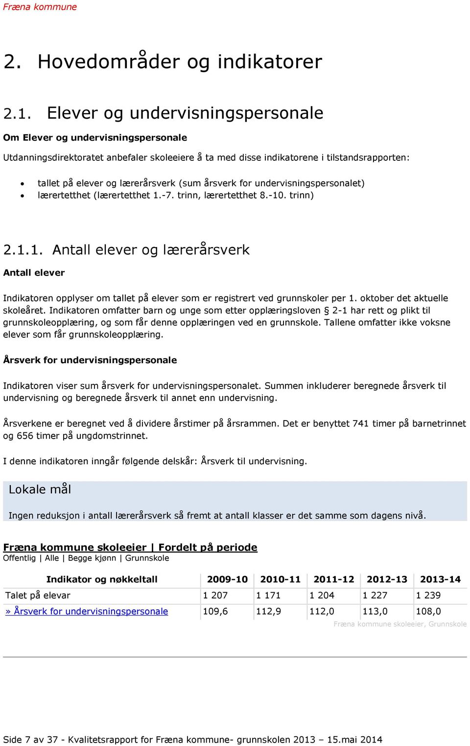 (sum årsverk for undervisningspersonalet) lærertetthet (lærertetthet 1.-7. trinn, lærertetthet 8.-10. trinn) 2.1.1. Antall elever og lærerårsverk Antall elever Indikatoren opplyser om tallet på elever som er registrert ved grunnskoler per 1.