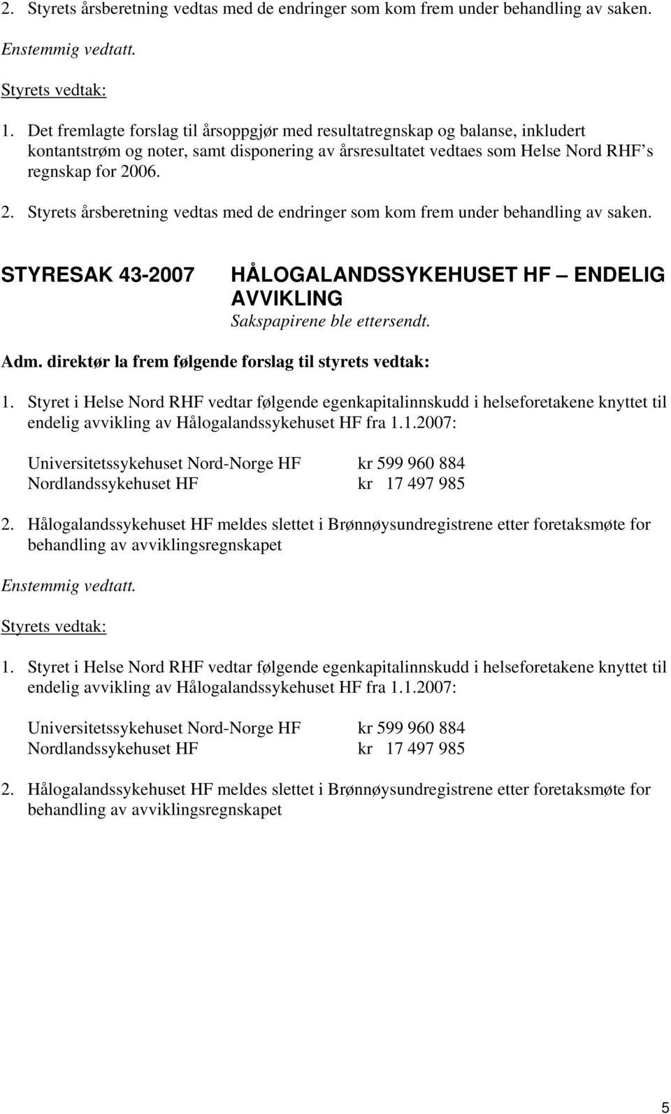 06. 2. Styrets årsberetning vedtas med de endringer sm km frem under behandling av saken. STYRESAK 43-2007 HÅLOGALANDSSYKEHUSET HF ENDELIG AVVIKLING Adm.