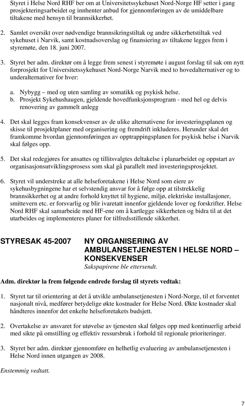 Styret ber adm. direktør m å legge frem senest i styremøte i august frslag til sak m nytt frprsjekt fr Universitetssykehuset Nrd-Nrge Narvik med t hvedalternativer g t underalternativer fr hver: a.