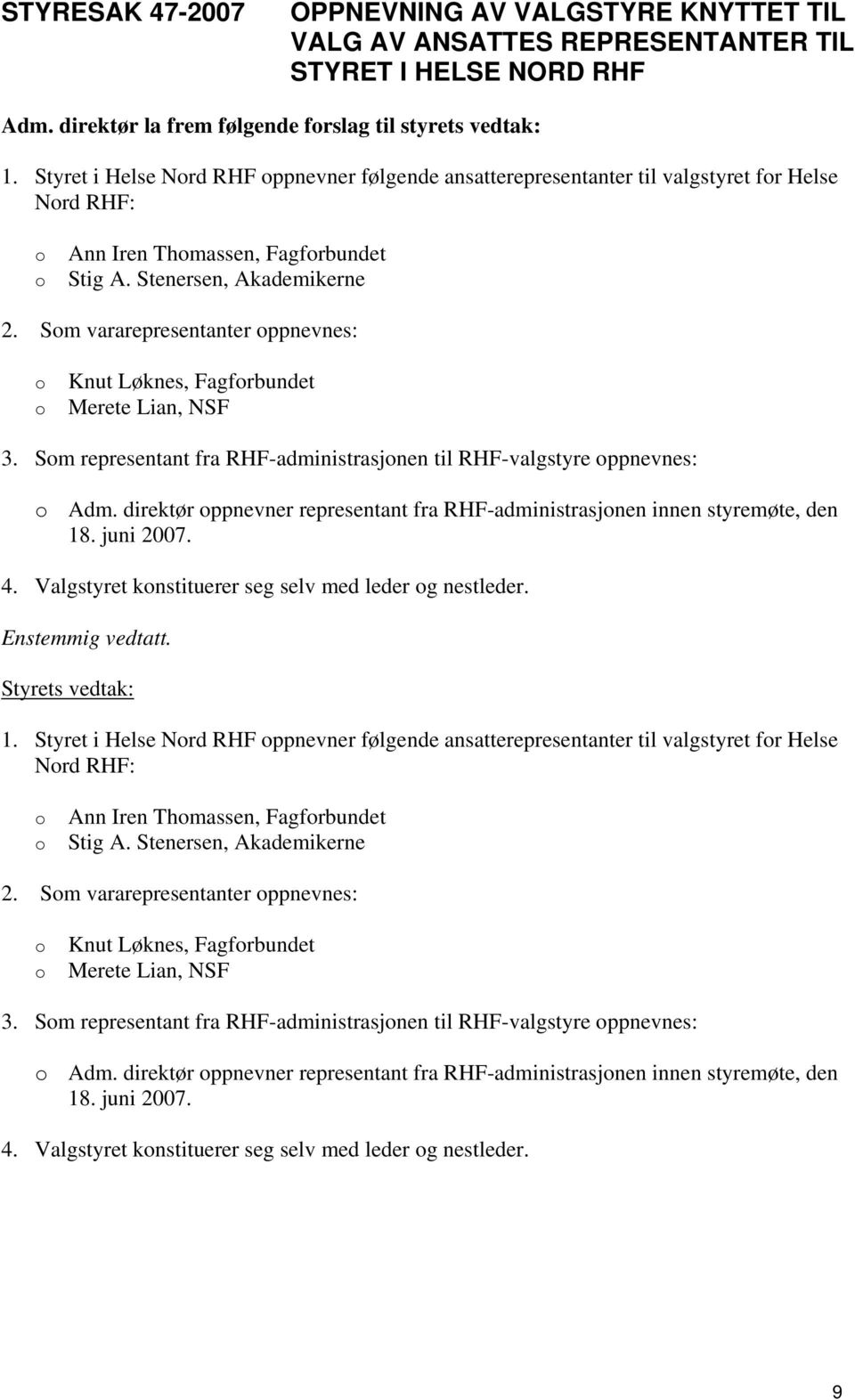 Sm vararepresentanter ppnevnes: Knut Løknes, Fagfrbundet Merete Lian, NSF 3. Sm representant fra RHF-administrasjnen til RHF-valgstyre ppnevnes: Adm.