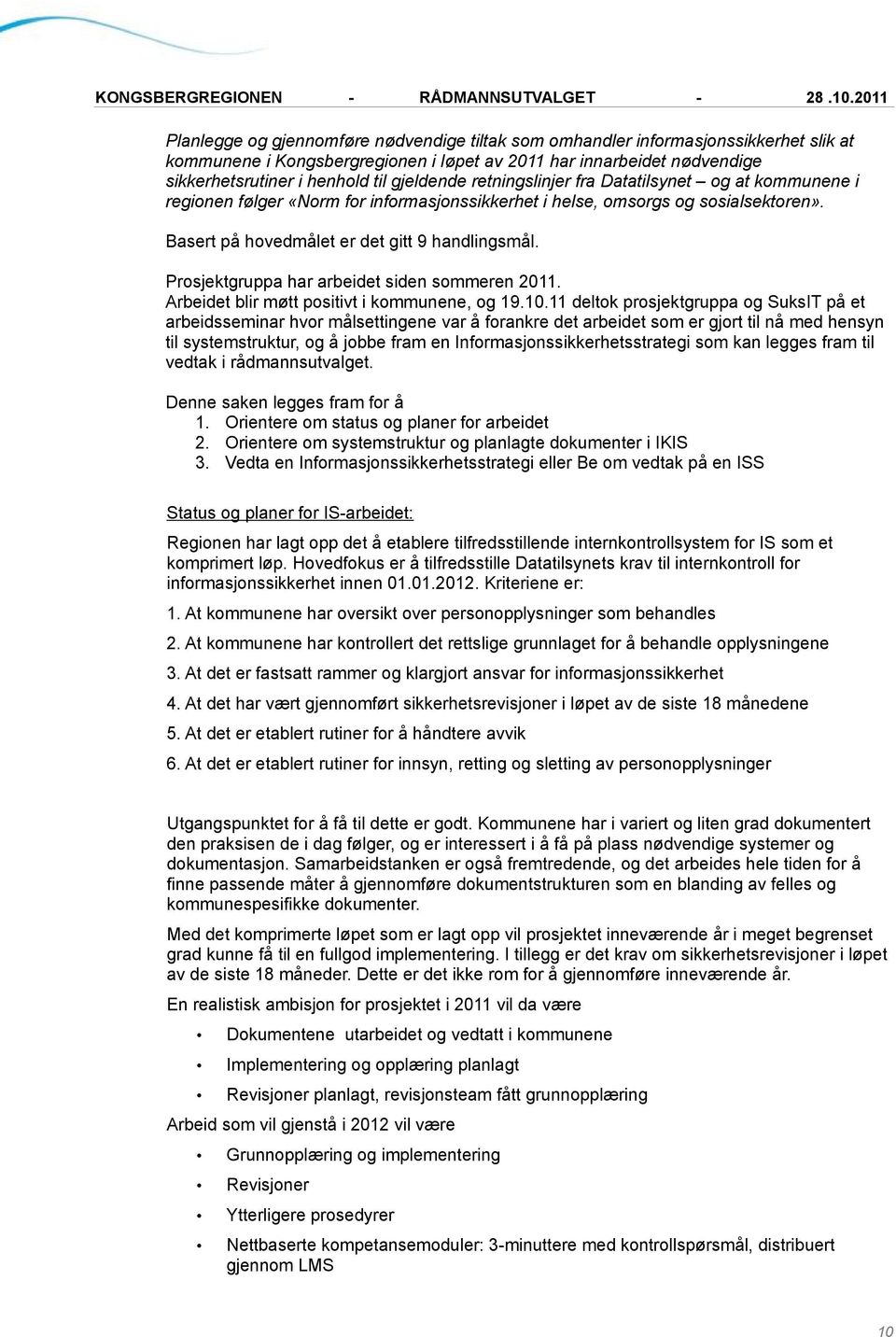 Prosjektgruppa har arbeidet siden sommeren 2011. Arbeidet blir møtt positivt i kommunene, og 19.10.