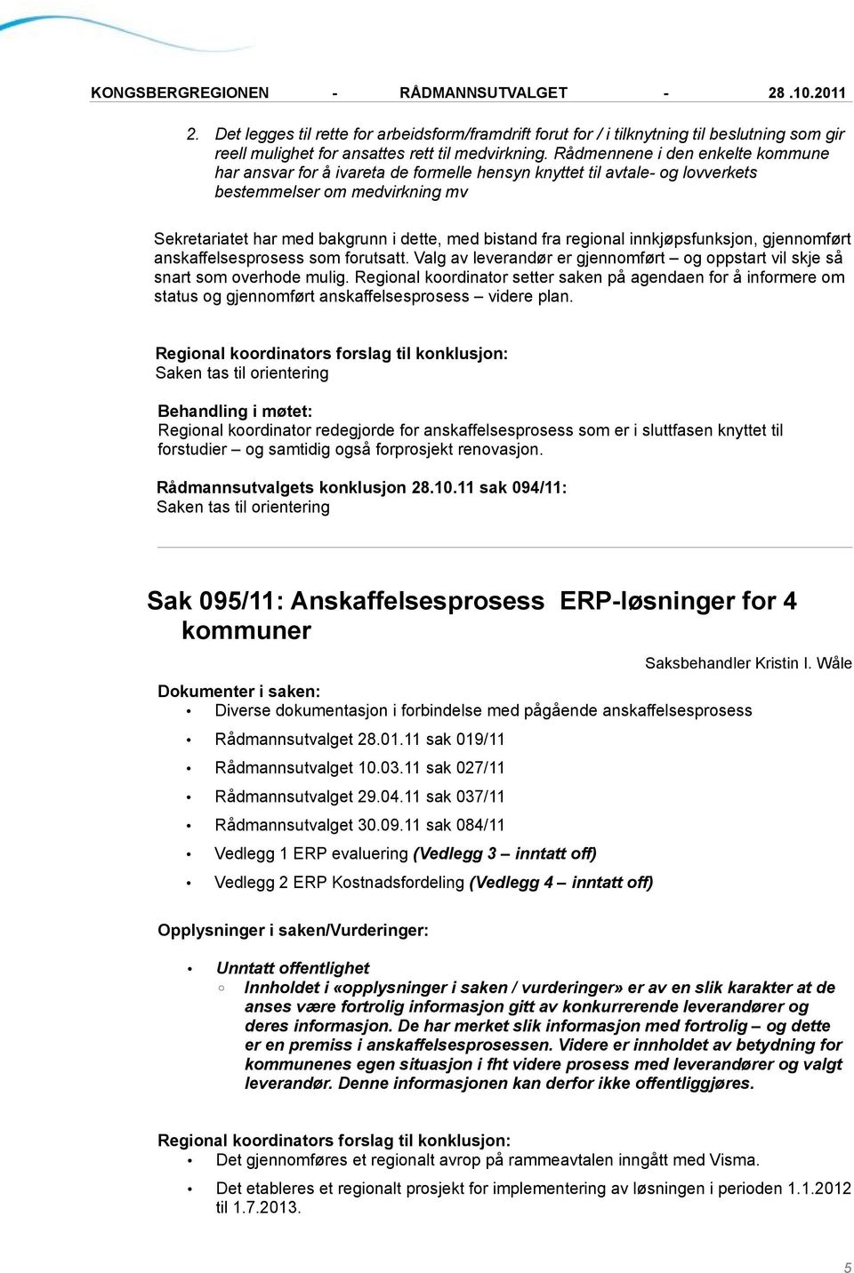 regional innkjøpsfunksjon, gjennomført anskaffelsesprosess som forutsatt. Valg av leverandør er gjennomført og oppstart vil skje så snart som overhode mulig.