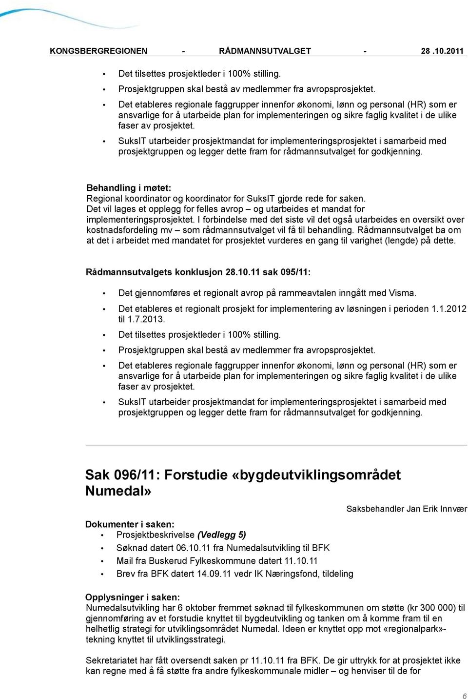 SuksIT utarbeider prosjektmandat for implementeringsprosjektet i samarbeid med prosjektgruppen og legger dette fram for rådmannsutvalget for godkjenning.