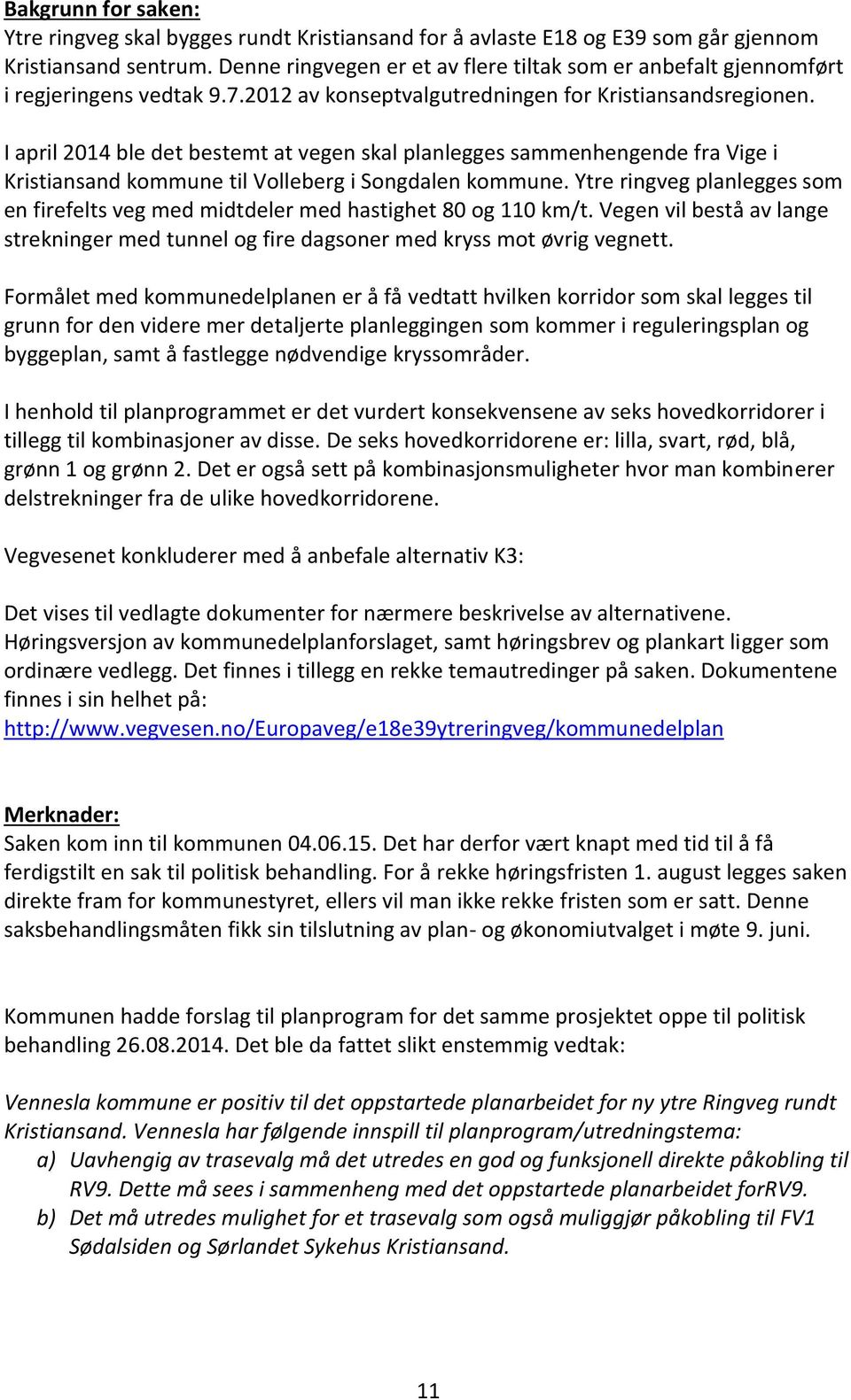 I april 2014 ble det bestemt at vegen skal planlegges sammenhengende fra Vige i Kristiansand kommune til Volleberg i Songdalen kommune.