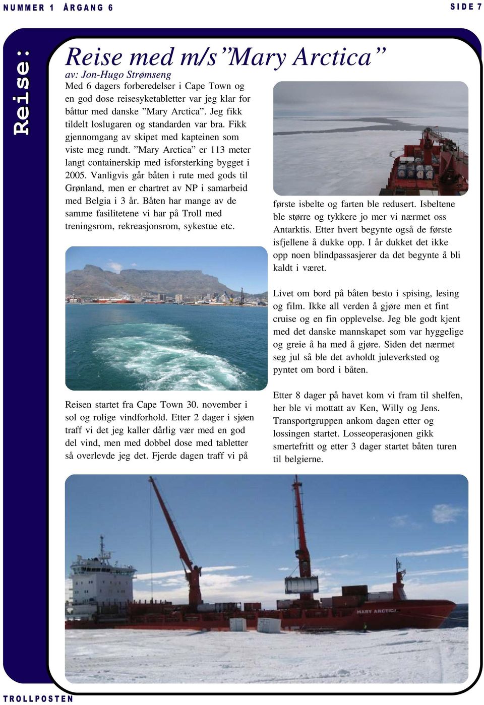 Vanligvis går båten i rute med gods til Grønland, men er chartret av NP i samarbeid med Belgia i 3 år.