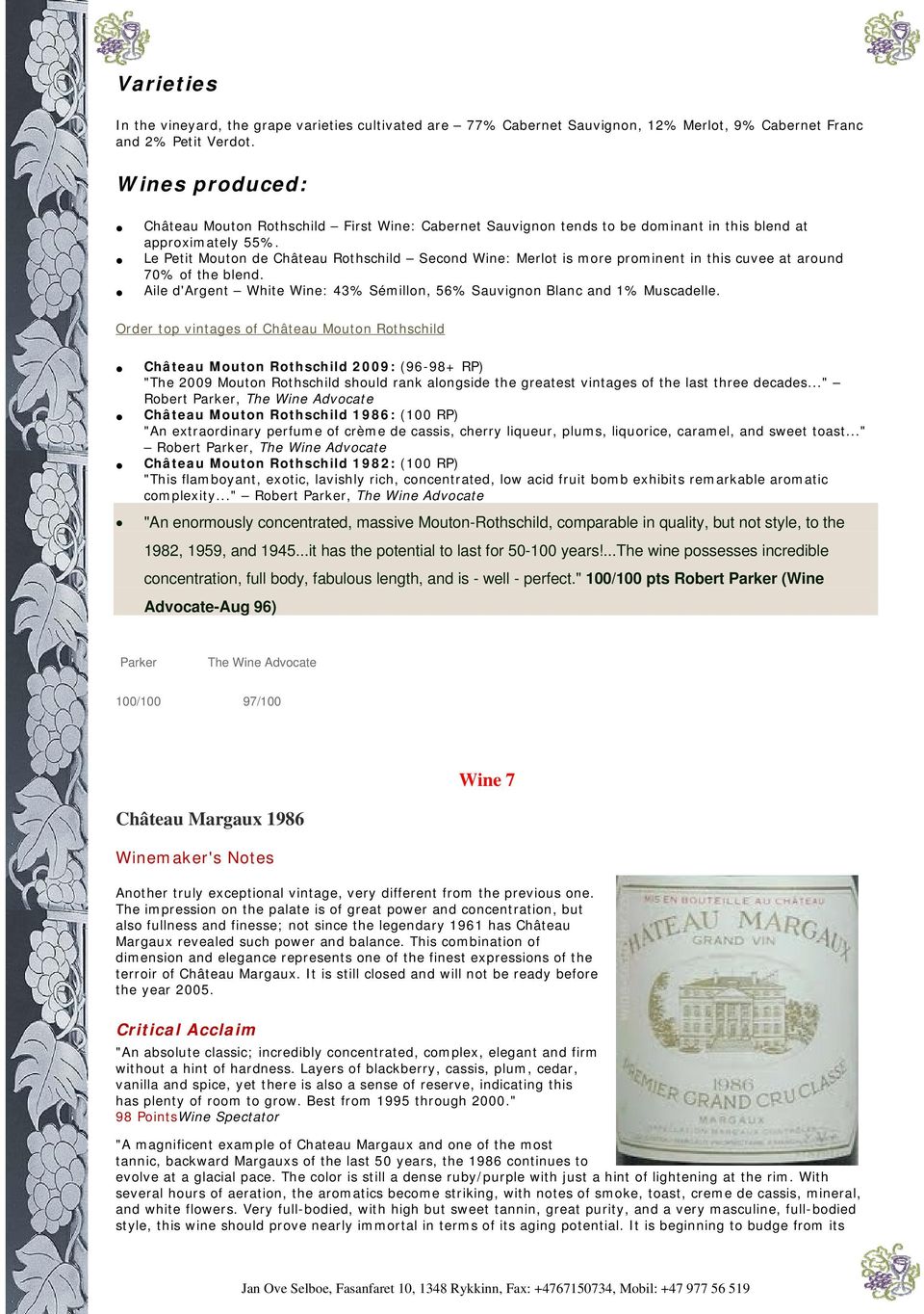 Le Petit Mouton de Château Rothschild Second Wine: Merlot is more prominent in this cuvee at around 70% of the blend. Aile d'argent White Wine: 43% Sémillon, 56% Sauvignon Blanc and 1% Muscadelle.