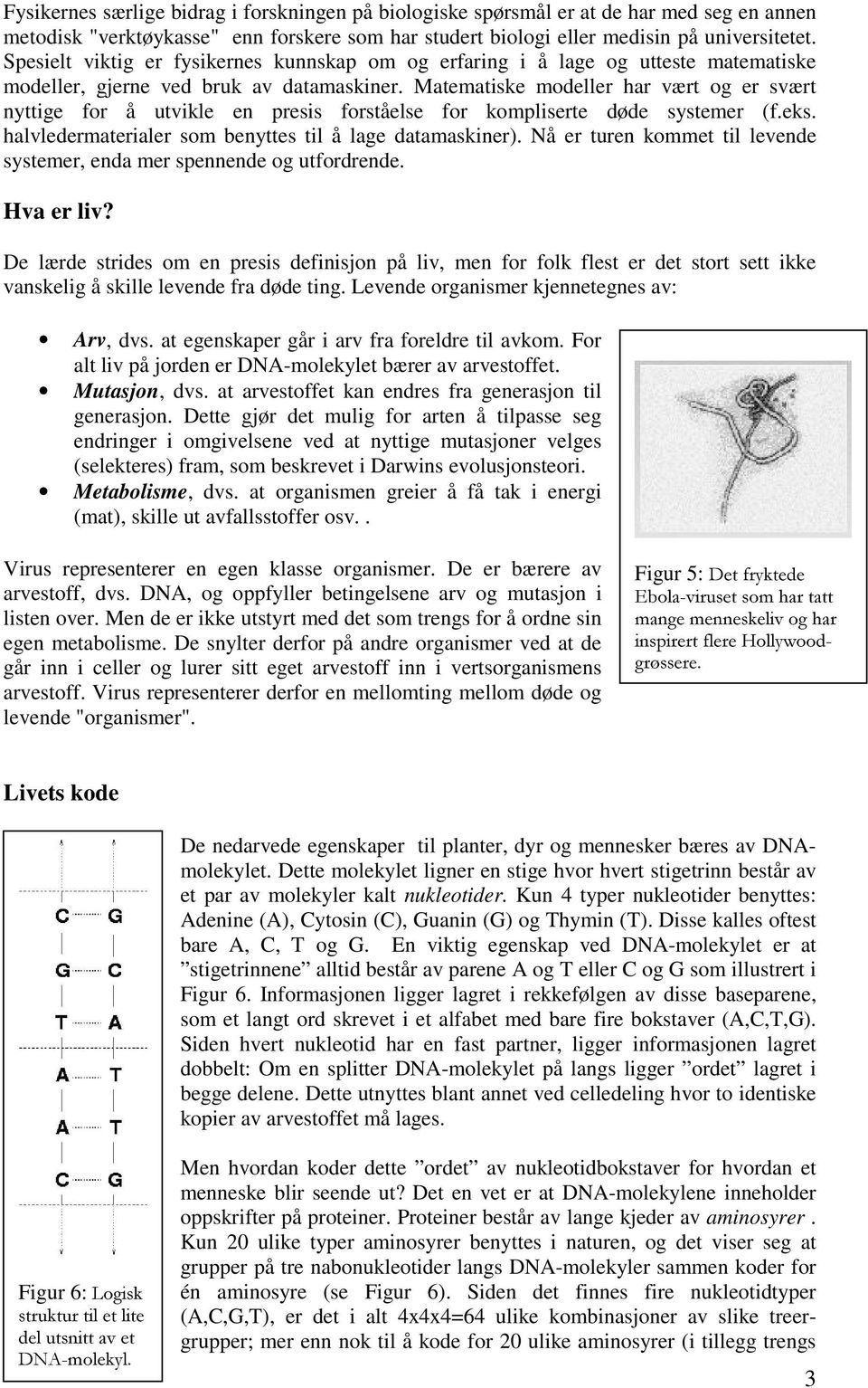 Matematiske modeller har vært og er svært nyttige for å utvikle en presis forståelse for kompliserte døde systemer (f.eks. halvledermaterialer som benyttes til å lage datamaskiner).