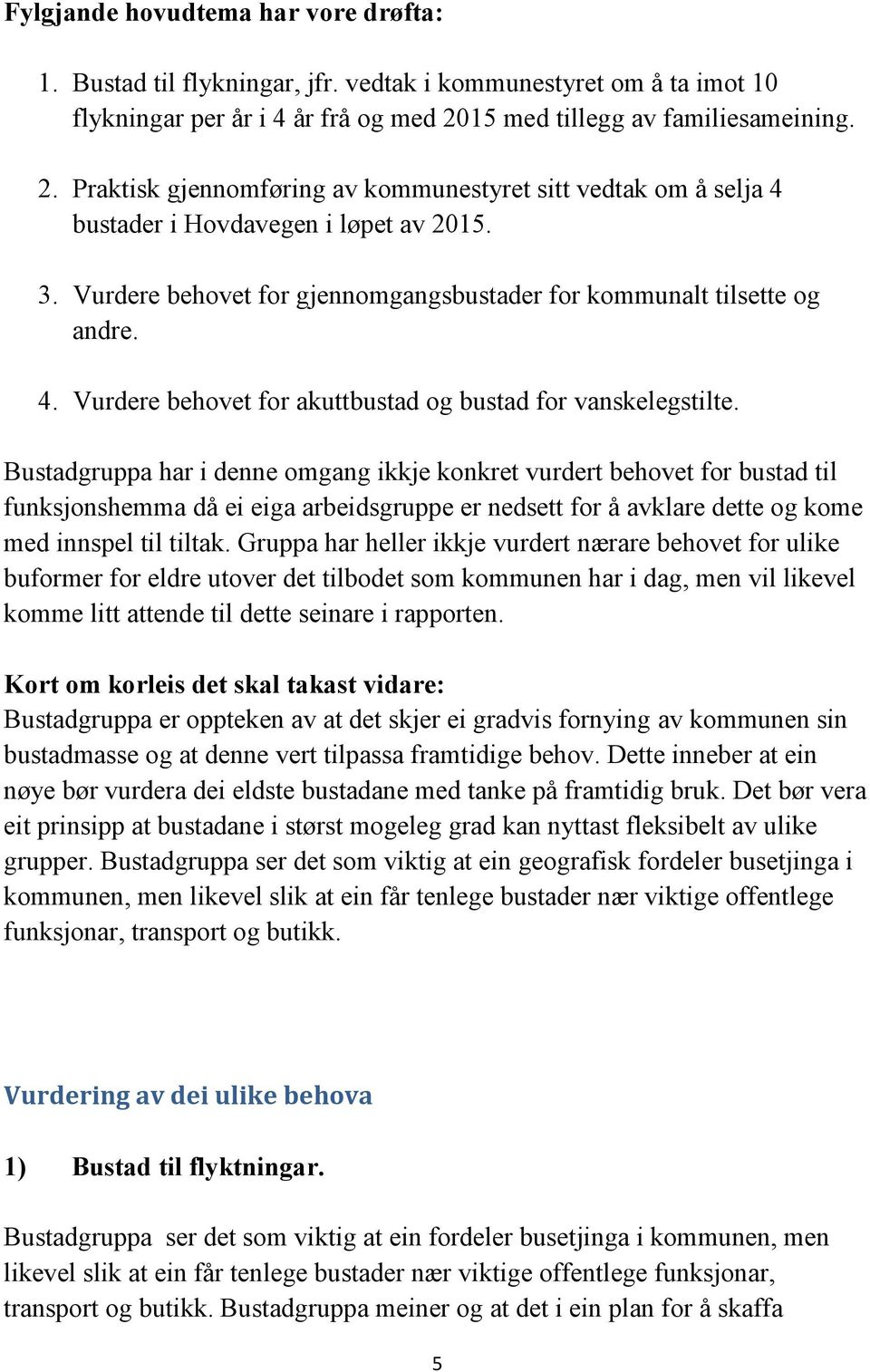 Vurdere behovet for gjennomgangsbustader for kommunalt tilsette og andre. 4. Vurdere behovet for akuttbustad og bustad for vanskelegstilte.