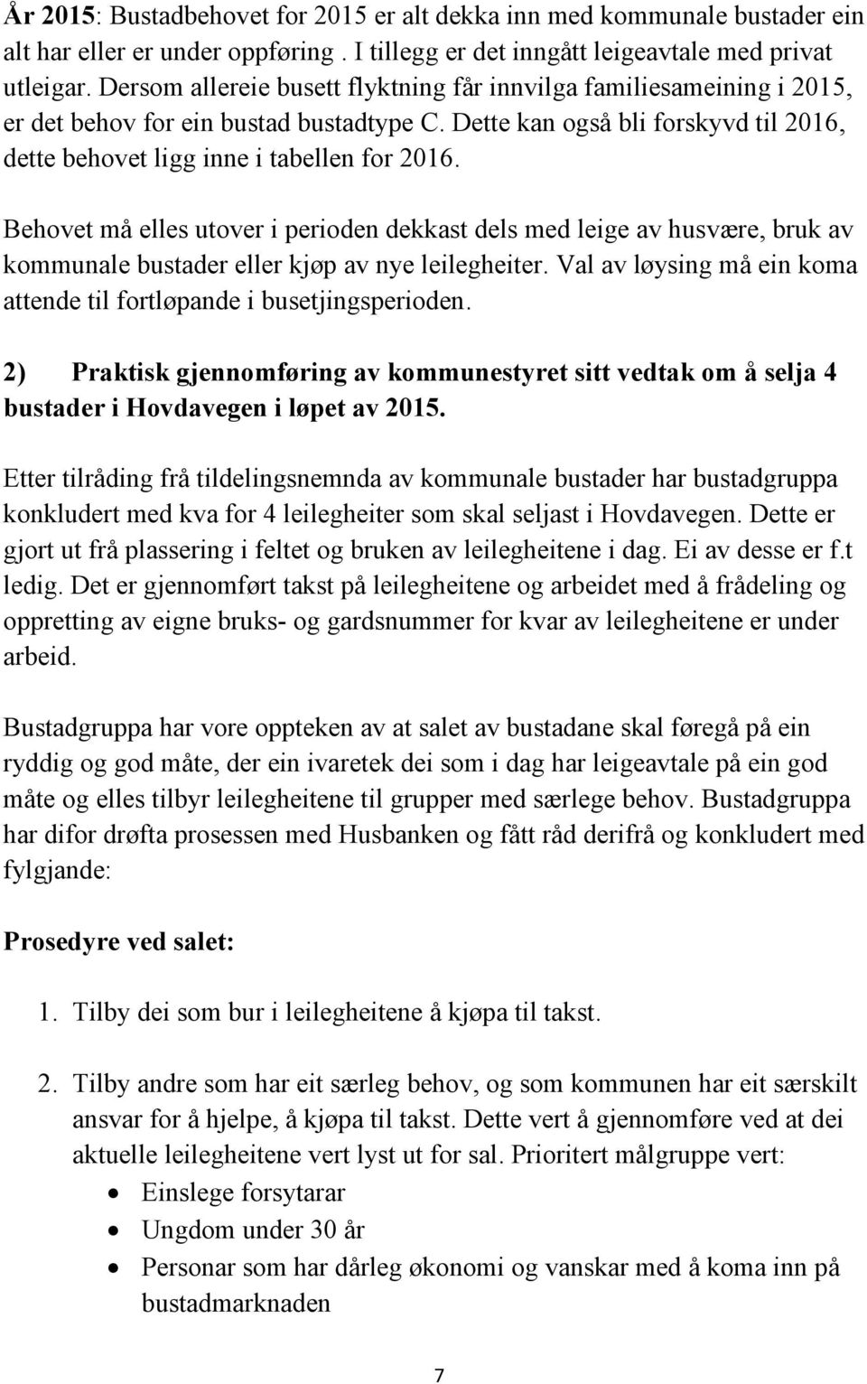 Behovet må elles utover i perioden dekkast dels med leige av husvære, bruk av kommunale bustader eller kjøp av nye leilegheiter.