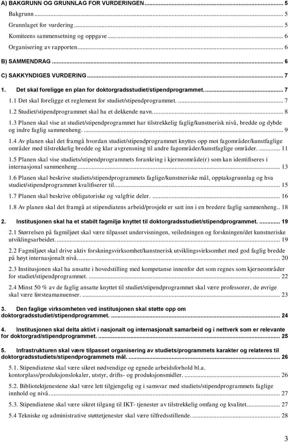 ... 8 1.3 Planen skal vise at studiet/stipendprogrammet har tilstrekkelig faglig/kunstnerisk nivå, bredde og dybde og indre faglig sammenheng.... 9 1.