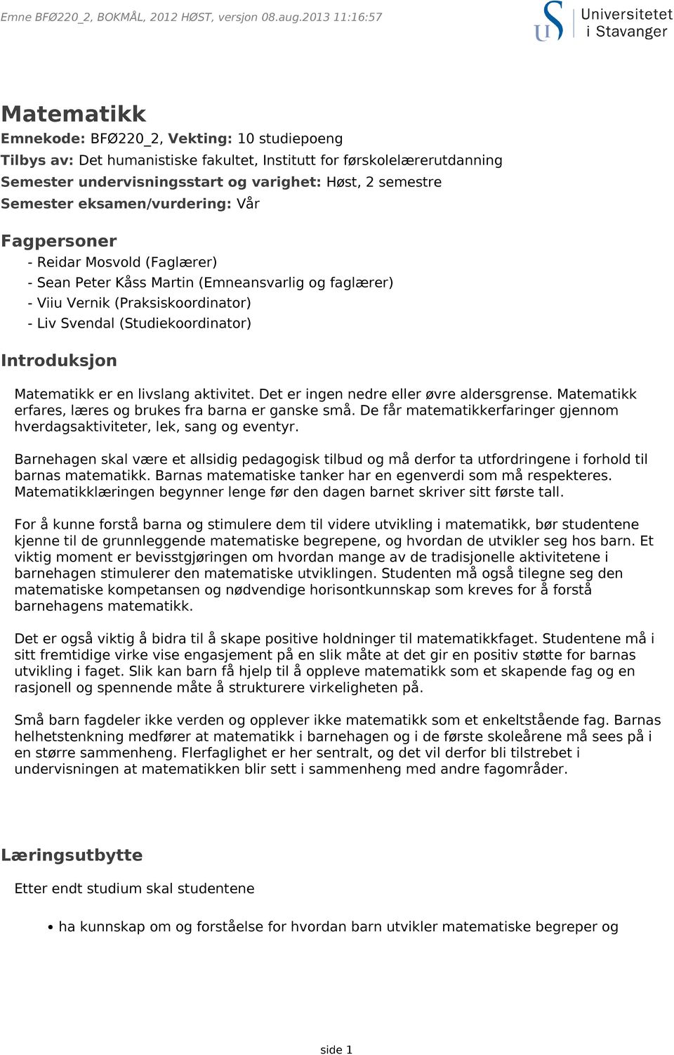 semestre Semester eksamen/vurdering: Vår Fagpersoner - Reidar Mosvold (Faglærer) - Sean Peter Kåss Martin (Emneansvarlig og faglærer) - Viiu Vernik (Praksiskoordinator) - Liv Svendal