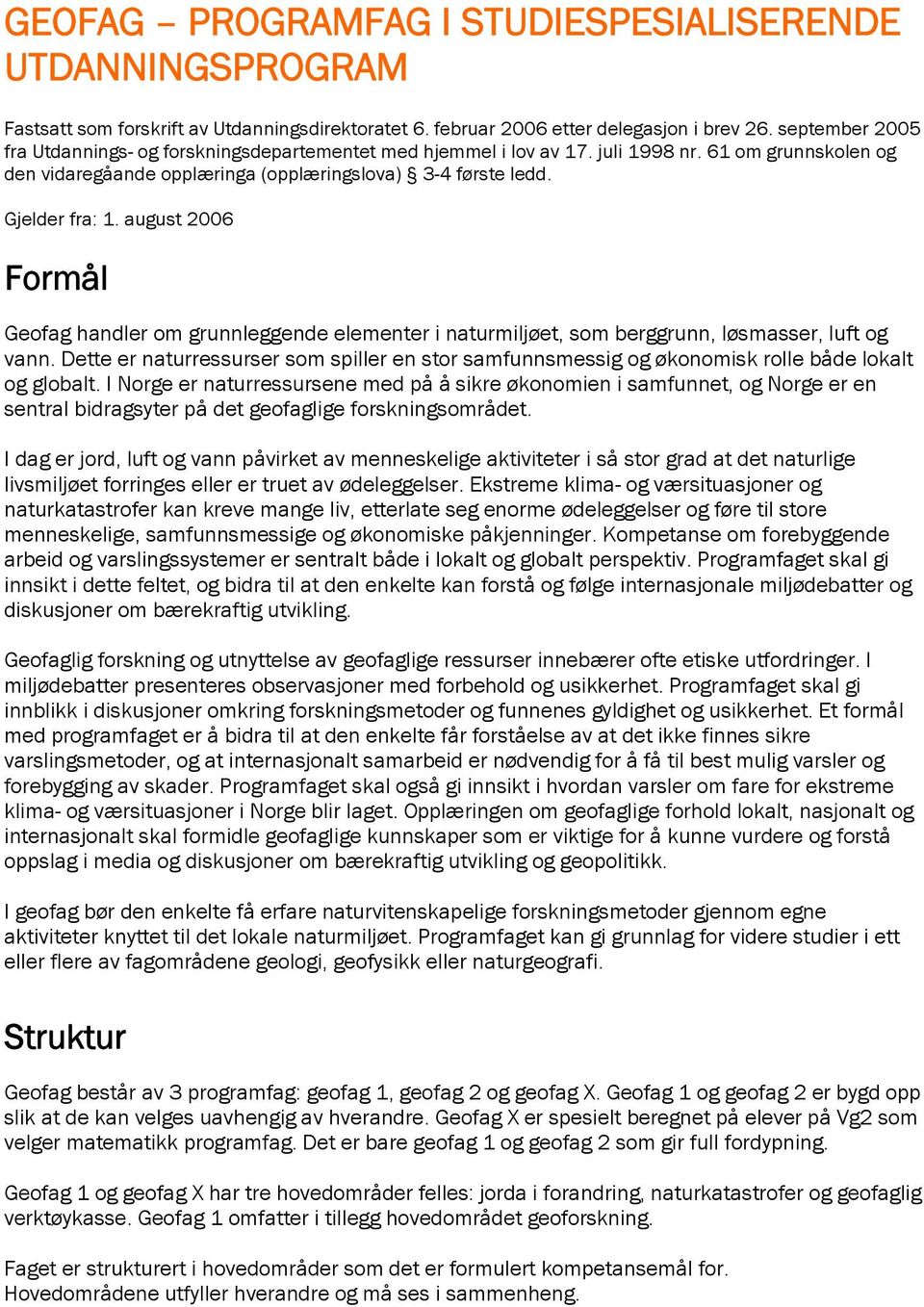 august 2006 Formål Geofag handler om grunnleggende elementer i naturmiljøet, som berggrunn, løsmasser, luft og vann.