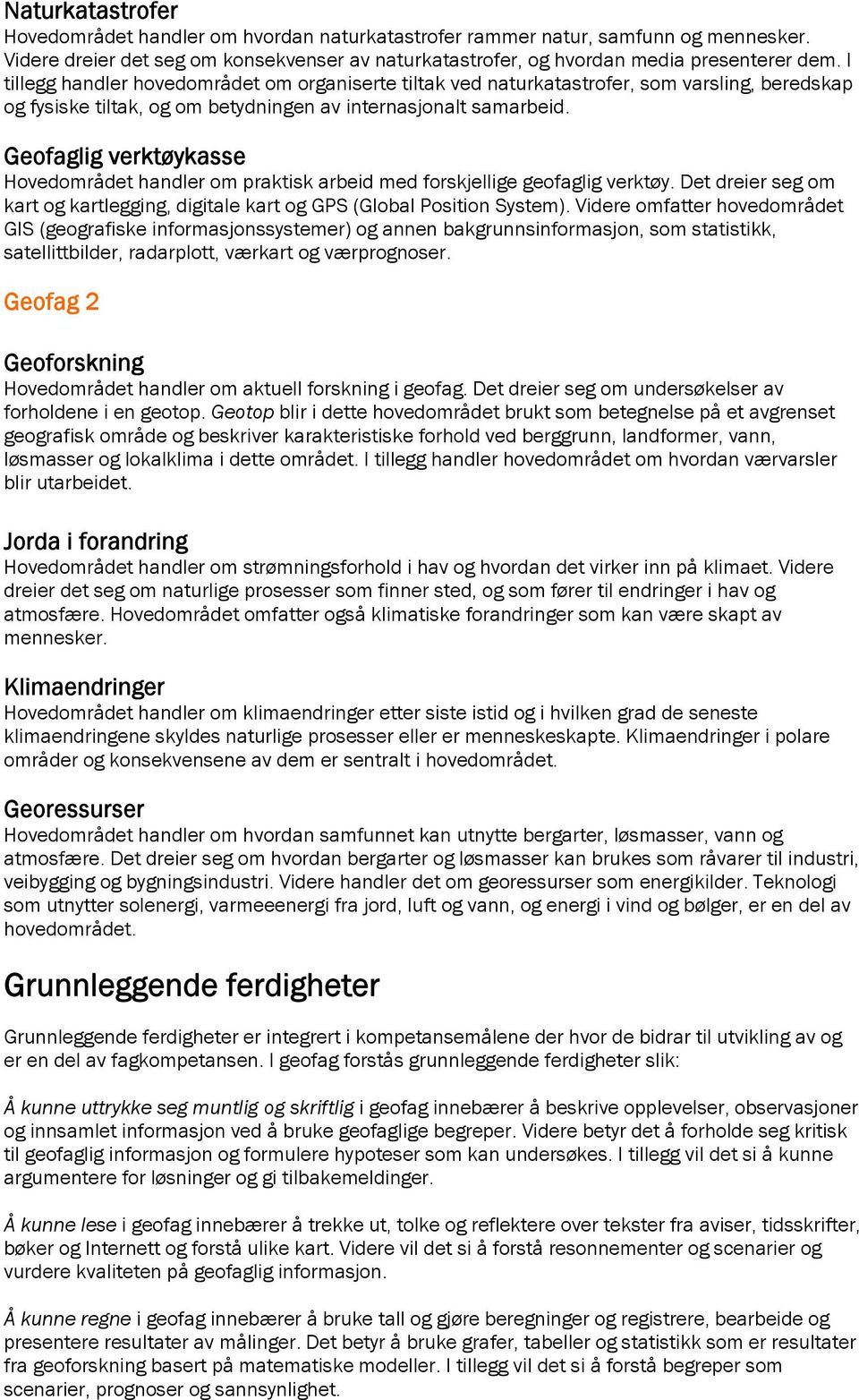 Hovedområdet handler om praktisk arbeid med forskjellige geofaglig verktøy. Det dreier seg om kart og kartlegging, digitale kart og GPS (Global Position System).