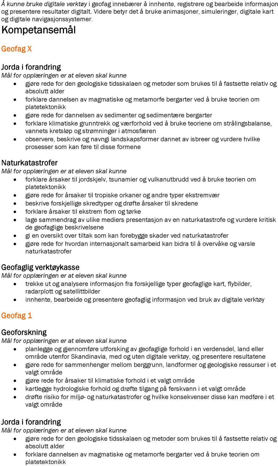 Kompetansemål gjøre rede for den geologiske tidsskalaen og metoder som brukes til å fastsette relativ og absolutt alder forklare dannelsen av magmatiske og metamorfe bergarter ved å bruke teorien om