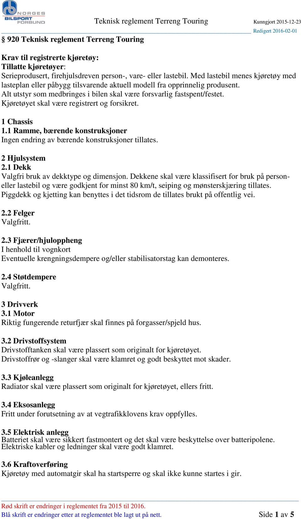 Kjøretøyet skal være registrert og forsikret. 1 Chassis 1.1 Ramme, bærende konstruksjoner Ingen endring av bærende konstruksjoner tillates. 2 Hjulsystem 2.1 Dekk Valgfri bruk av dekktype og dimensjon.